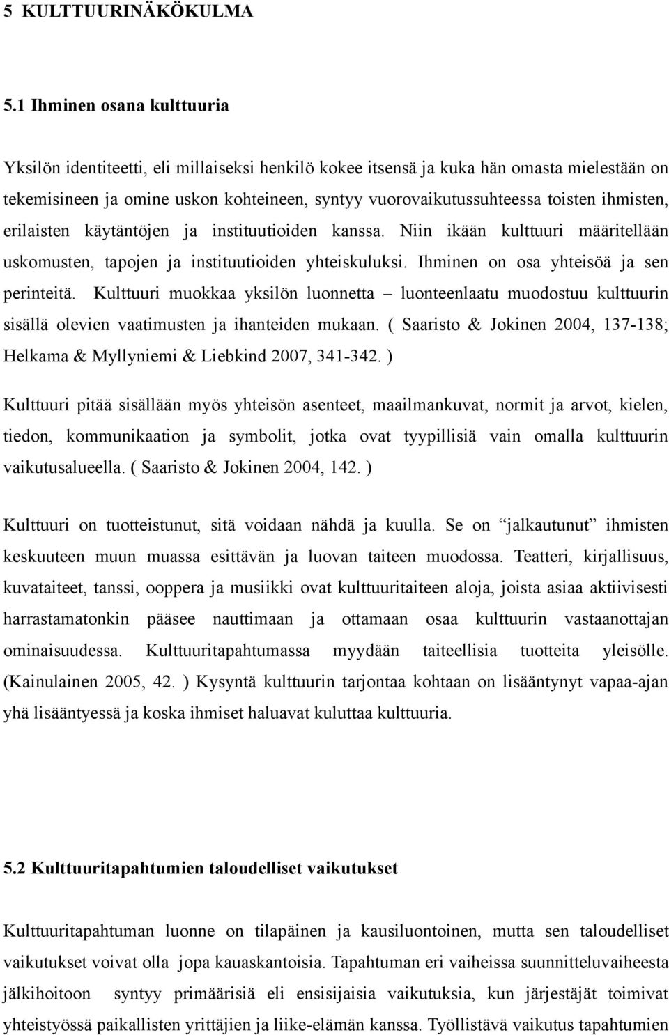 ihmisten, erilaisten käytäntöjen ja instituutioiden kanssa. Niin ikään kulttuuri määritellään uskomusten, tapojen ja instituutioiden yhteiskuluksi. Ihminen on osa yhteisöä ja sen perinteitä.