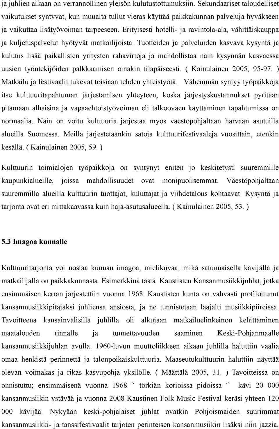 Erityisesti hotelli- ja ravintola-ala, vähittäiskauppa ja kuljetuspalvelut hyötyvät matkailijoista.