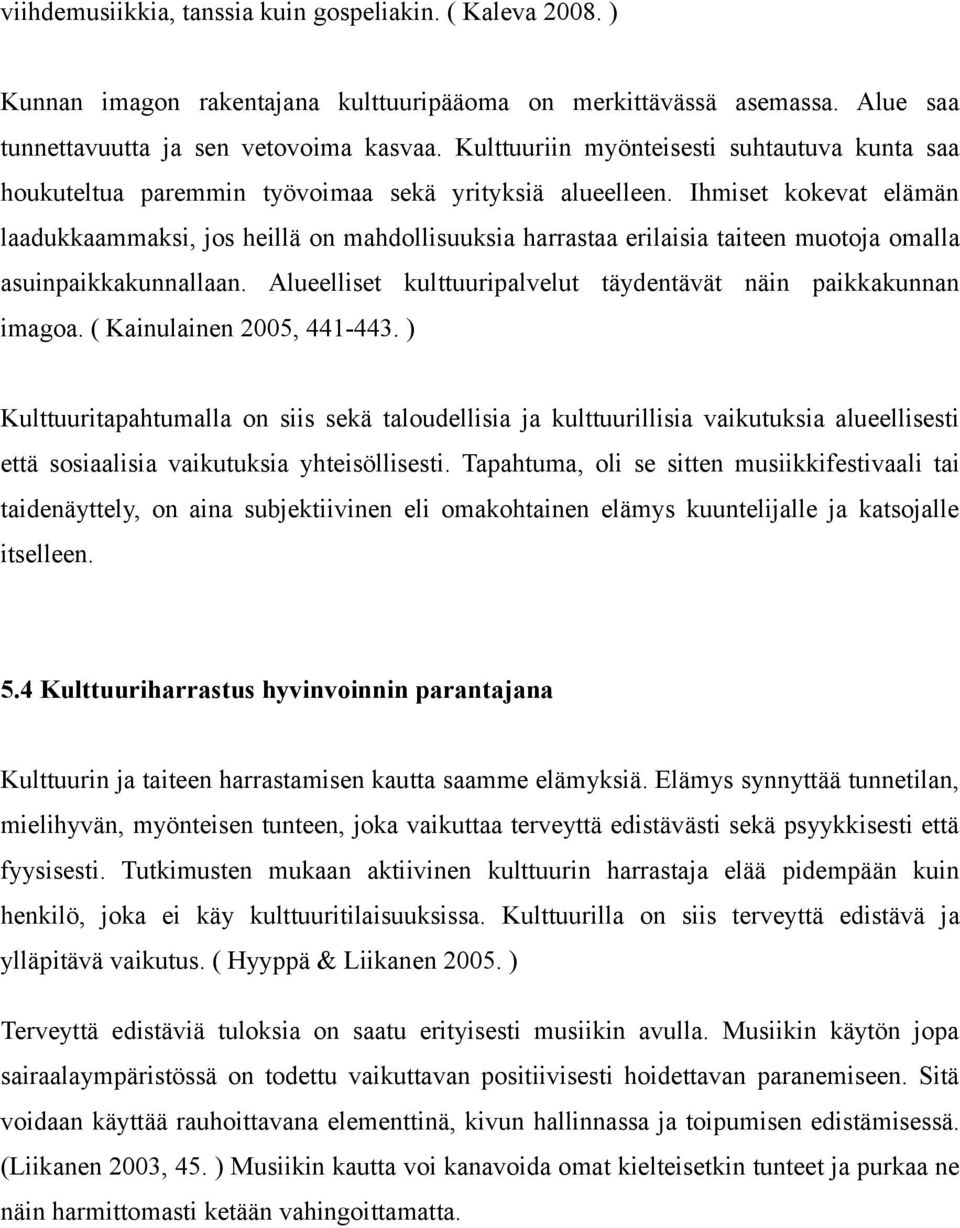 Ihmiset kokevat elämän laadukkaammaksi, jos heillä on mahdollisuuksia harrastaa erilaisia taiteen muotoja omalla asuinpaikkakunnallaan.