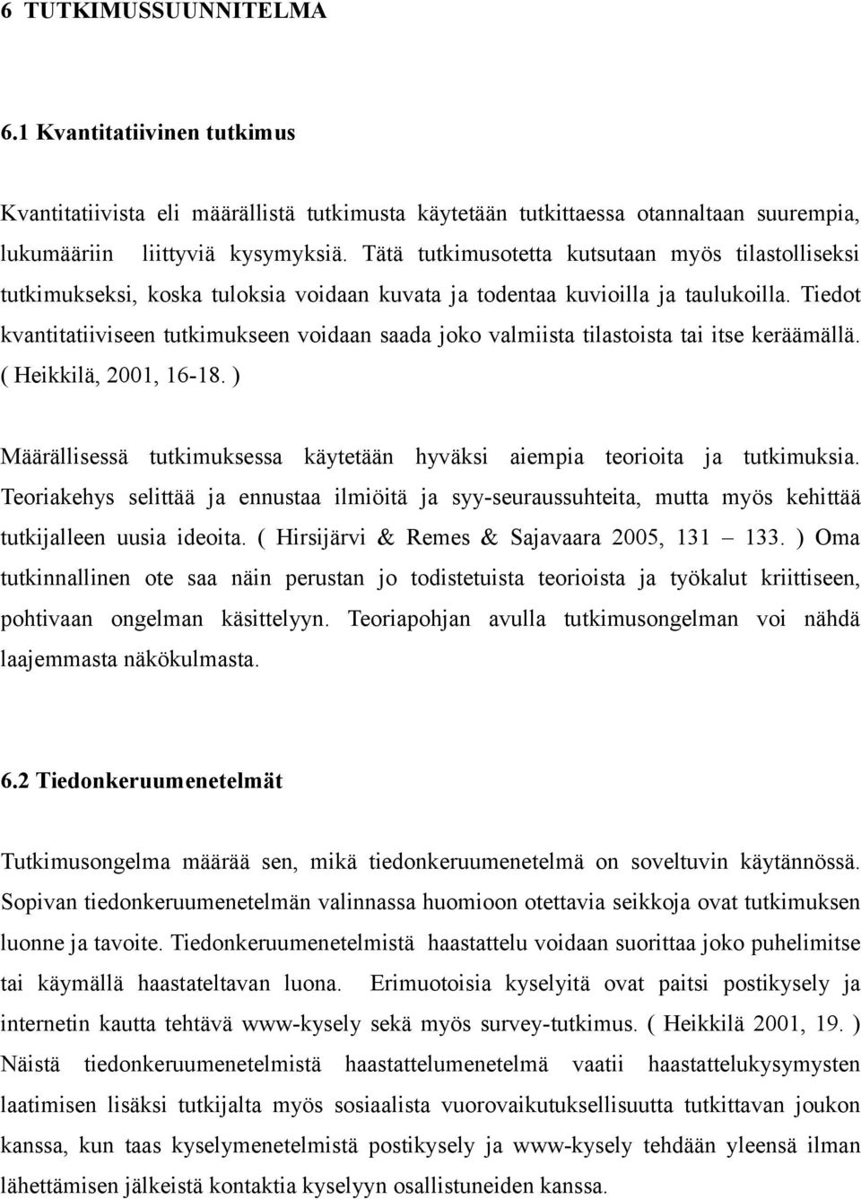 Tiedot kvantitatiiviseen tutkimukseen voidaan saada joko valmiista tilastoista tai itse keräämällä. ( Heikkilä, 2001, 16-18.