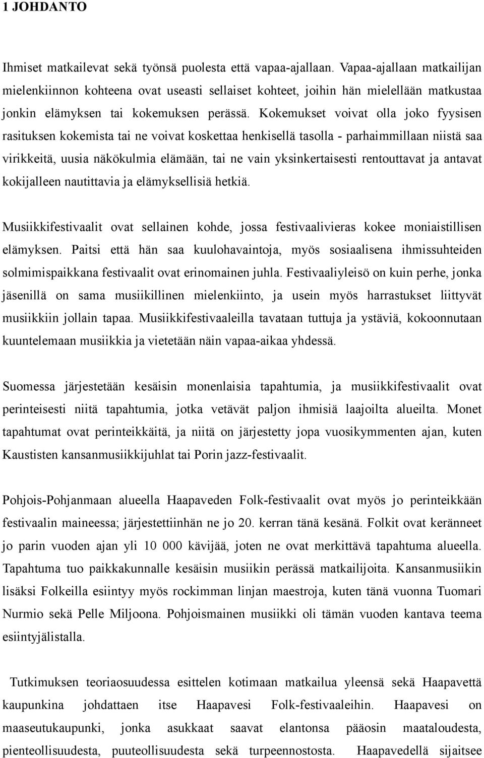 Kokemukset voivat olla joko fyysisen rasituksen kokemista tai ne voivat koskettaa henkisellä tasolla - parhaimmillaan niistä saa virikkeitä, uusia näkökulmia elämään, tai ne vain yksinkertaisesti