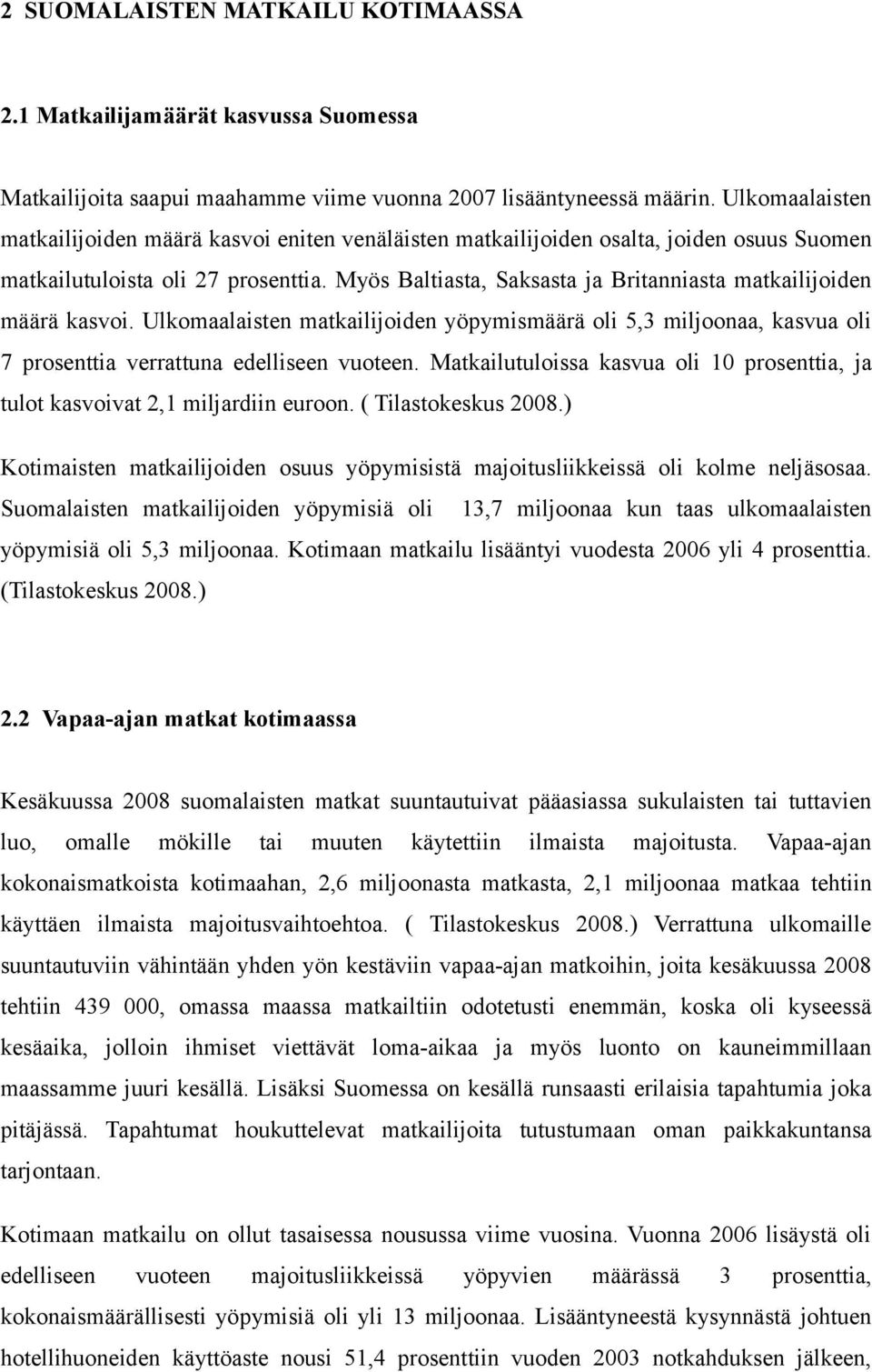 Myös Baltiasta, Saksasta ja Britanniasta matkailijoiden määrä kasvoi. Ulkomaalaisten matkailijoiden yöpymismäärä oli 5,3 miljoonaa, kasvua oli 7 prosenttia verrattuna edelliseen vuoteen.