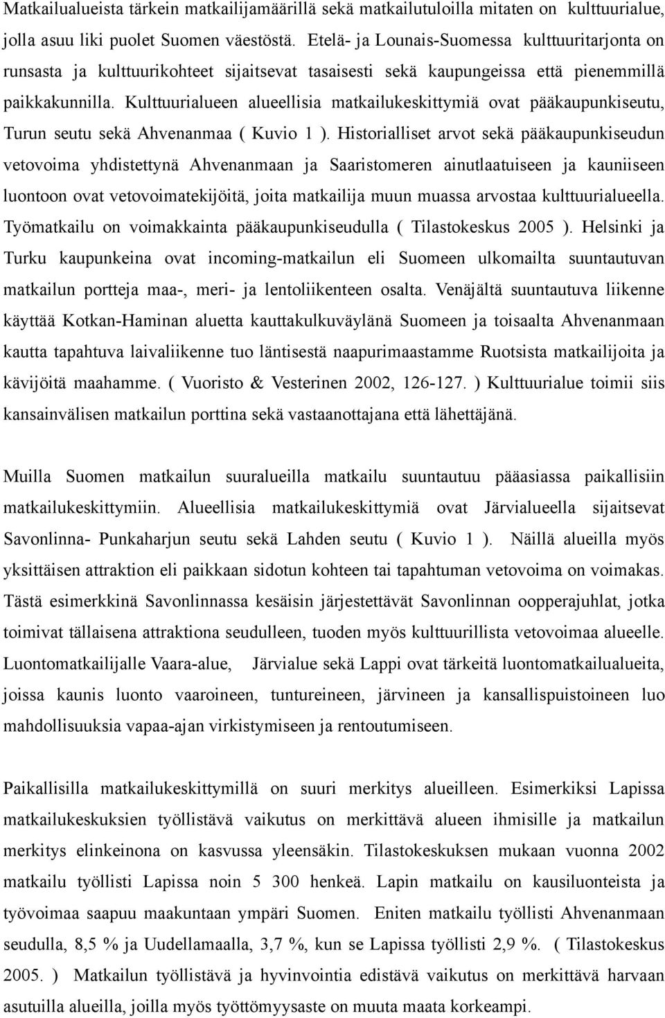 Kulttuurialueen alueellisia matkailukeskittymiä ovat pääkaupunkiseutu, Turun seutu sekä Ahvenanmaa ( Kuvio 1 ).