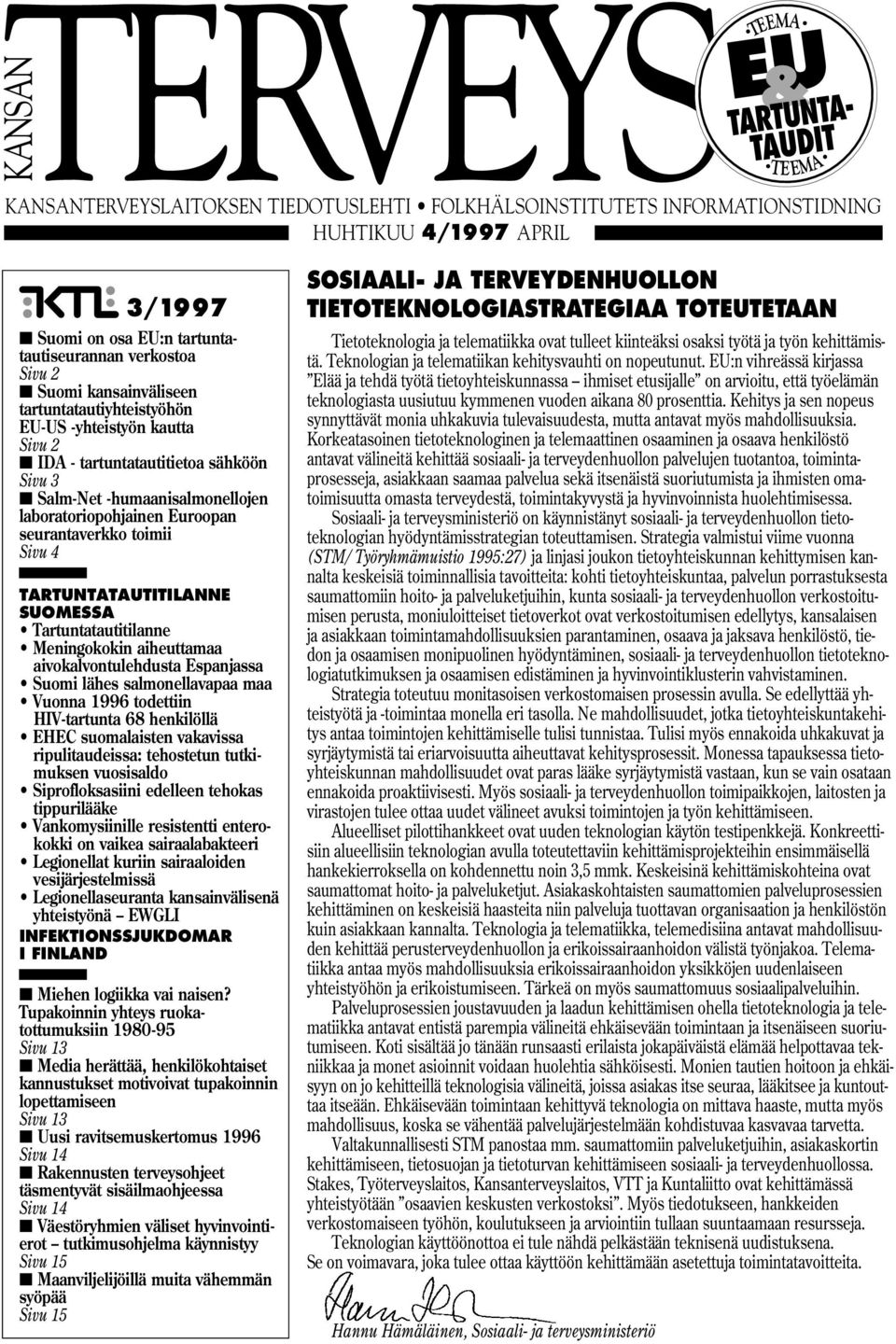 toimii Sivu 4 TARTUNTATAUTITILANNE SUOMESSA Tartuntatautitilanne Meningokokin aiheuttamaa aivokalvontulehdusta Espanjassa Suomi lähes salmonellavapaa maa Vuonna 1996 todettiin HIV-tartunta 68