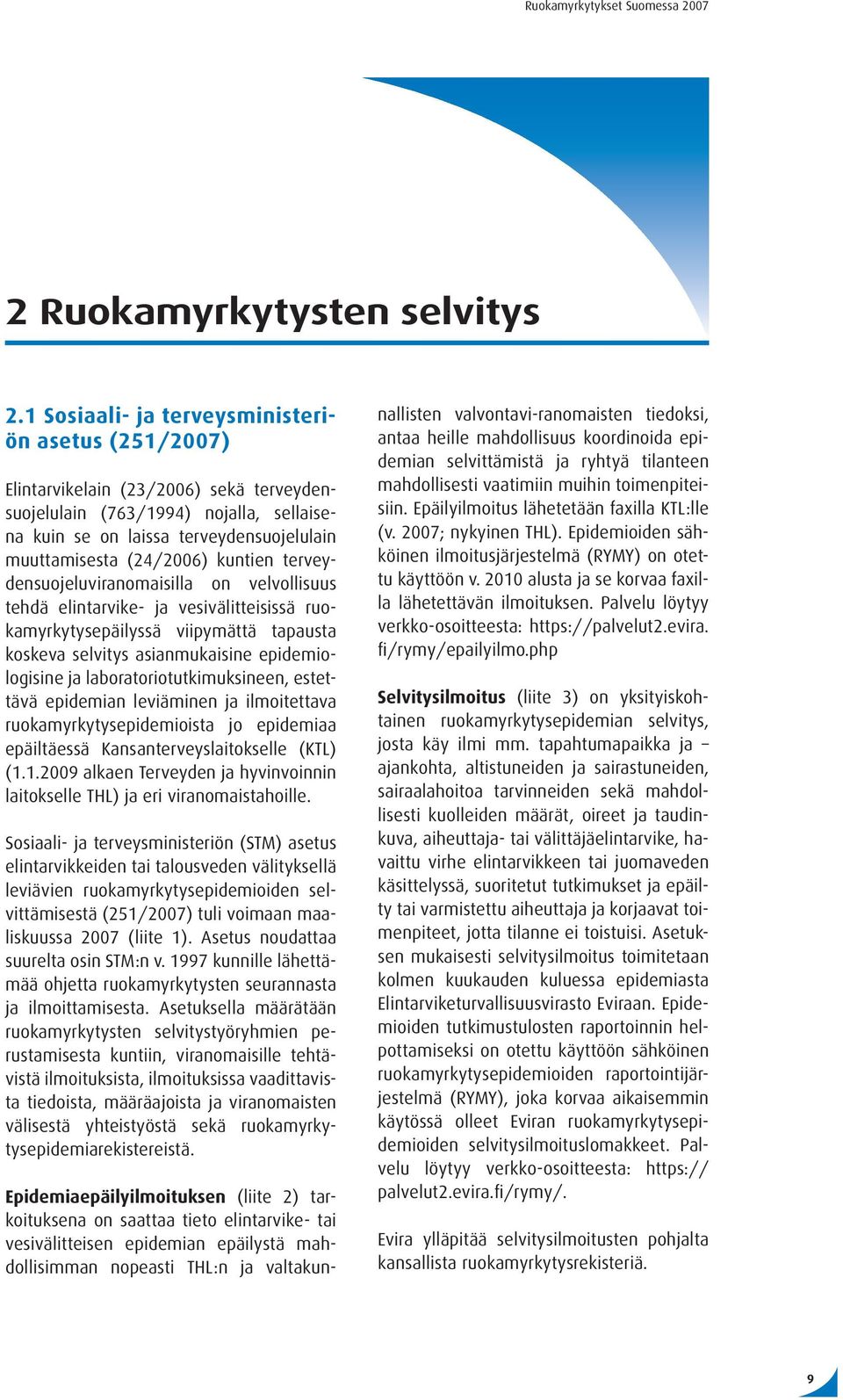 kuntien terveydensuojeluviranomaisilla on velvollisuus tehdä elintarvike- ja vesivälitteisissä ruokamyrkytysepäilyssä viipymättä tapausta koskeva selvitys asianmukaisine epidemiologisine ja