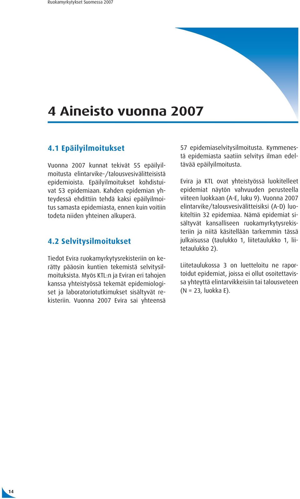 2 Selvitysilmoitukset Tiedot Evira ruokamyrkytysrekisteriin on kerätty pääosin kuntien tekemistä selvitysilmoituksista.