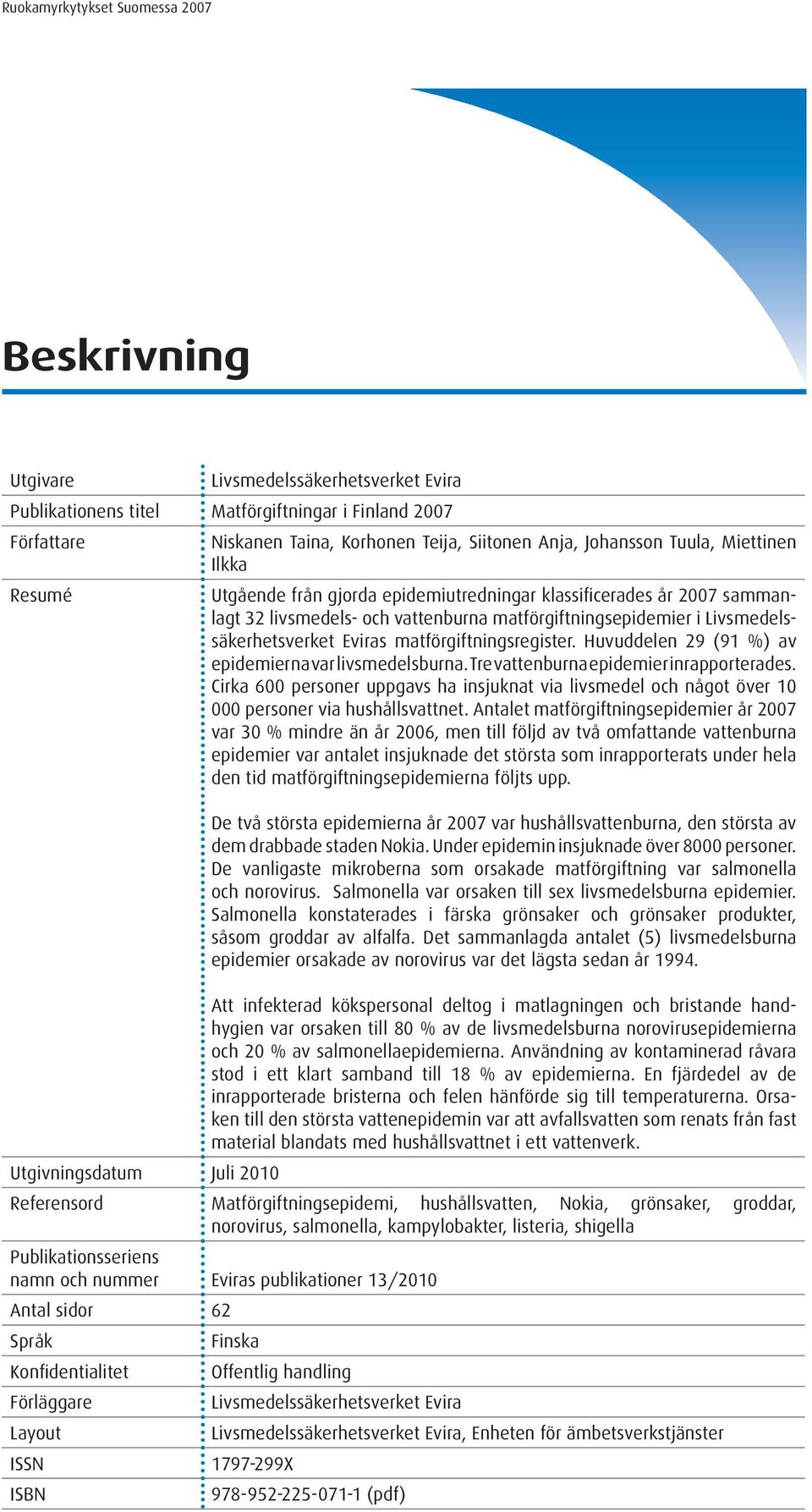 matförgiftningsregister. Huvuddelen 29 (91 %) av epidemierna var livsmedelsburna. Tre vattenburna epidemier inrapporterades.