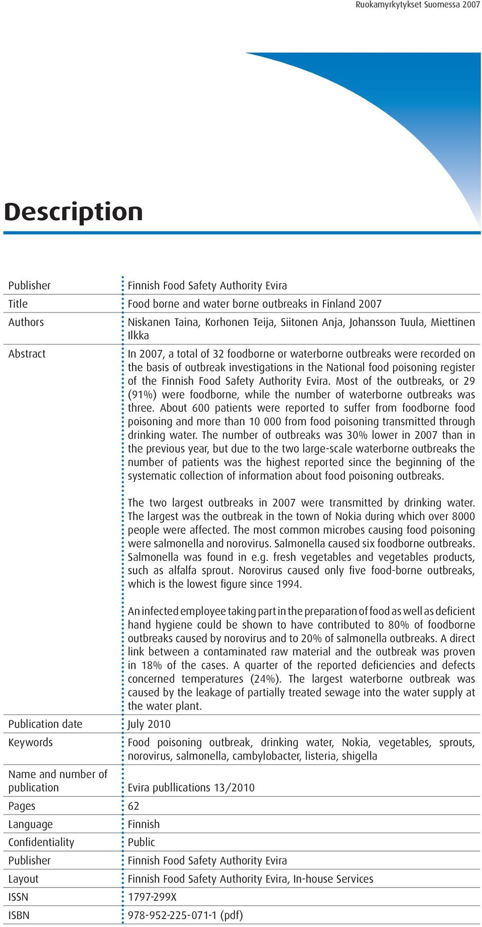 register of the Finnish Food Safety Authority Evira. Most of the outbreaks, or 29 (91%) were foodborne, while the number of waterborne outbreaks was three.