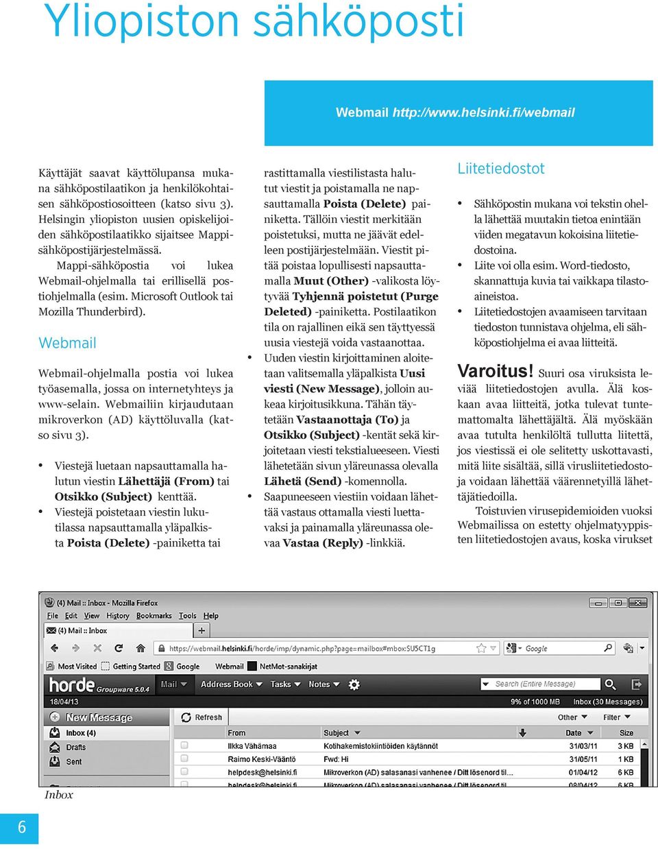 Microsoft Outlook tai Mozilla Thunderbird). Webmail Webmail-ohjelmalla postia voi lukea työasemalla, jossa on internetyhteys ja www-selain.