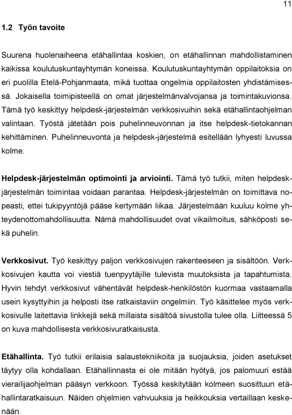 Tämä työ keskittyy helpdesk-järjestelmän verkkosivuihin sekä etähallintaohjelman valintaan. Työstä jätetään pois puhelinneuvonnan ja itse helpdesk-tietokannan kehittäminen.