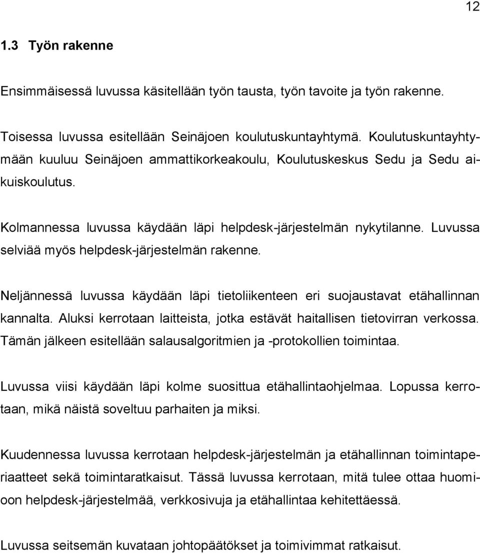 Luvussa selviää myös helpdesk-järjestelmän rakenne. Neljännessä luvussa käydään läpi tietoliikenteen eri suojaustavat etähallinnan kannalta.