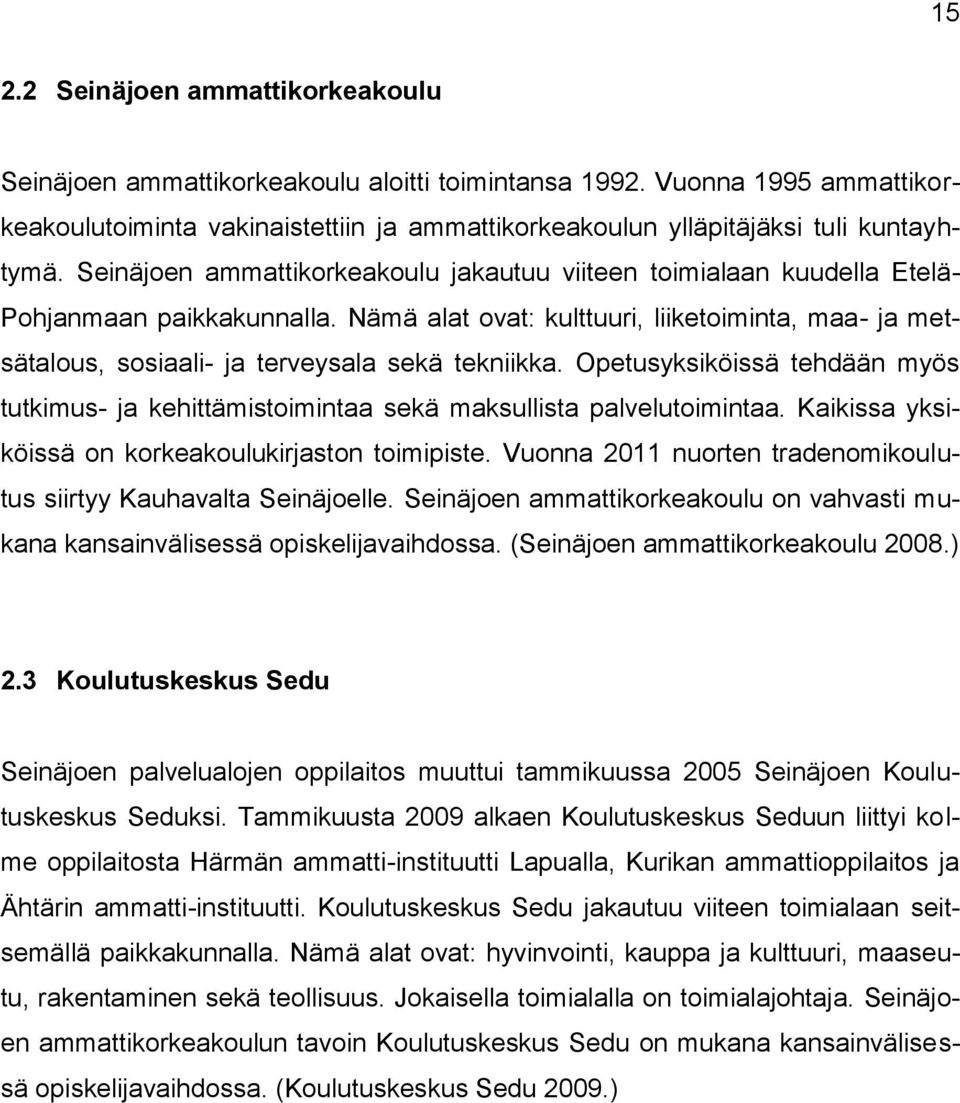 Nämä alat ovat: kulttuuri, liiketoiminta, maa- ja metsätalous, sosiaali- ja terveysala sekä tekniikka. Opetusyksiköissä tehdään myös tutkimus- ja kehittämistoimintaa sekä maksullista palvelutoimintaa.