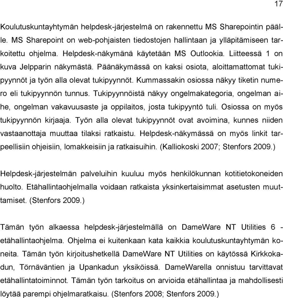 Kummassakin osiossa näkyy tiketin numero eli tukipyynnön tunnus. Tukipyynnöistä näkyy ongelmakategoria, ongelman aihe, ongelman vakavuusaste ja oppilaitos, josta tukipyyntö tuli.