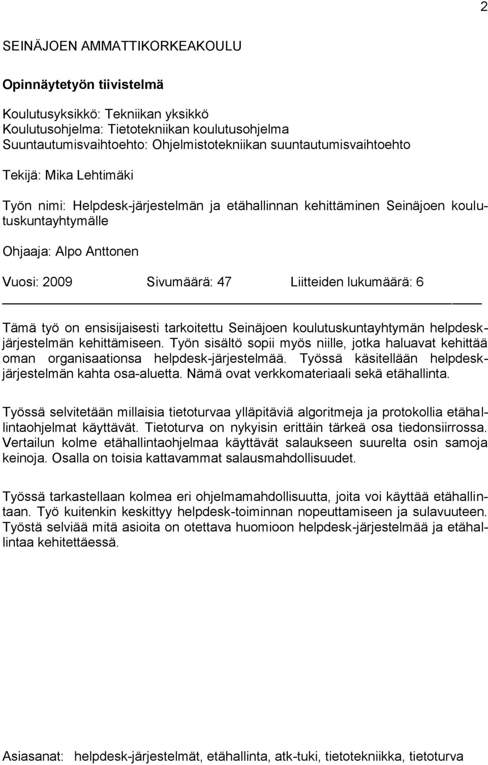 Liitteiden lukumäärä: 6 Tämä työ on ensisijaisesti tarkoitettu Seinäjoen koulutuskuntayhtymän helpdeskjärjestelmän kehittämiseen.