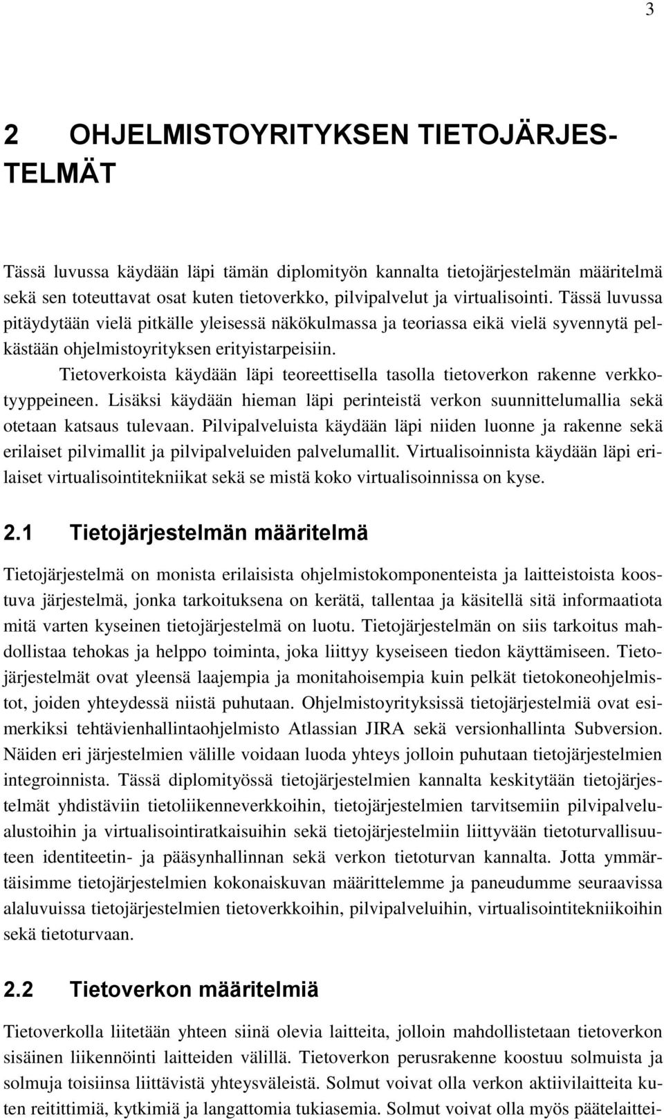 Tietoverkoista käydään läpi teoreettisella tasolla tietoverkon rakenne verkkotyyppeineen. Lisäksi käydään hieman läpi perinteistä verkon suunnittelumallia sekä otetaan katsaus tulevaan.