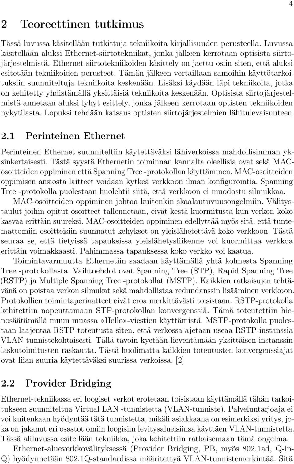 Ethernet-siirtotekniikoiden käsittely on jaettu osiin siten, että aluksi esitetään tekniikoiden perusteet. Tämän jälkeen vertaillaan samoihin käyttötarkoituksiin suunniteltuja tekniikoita keskenään.