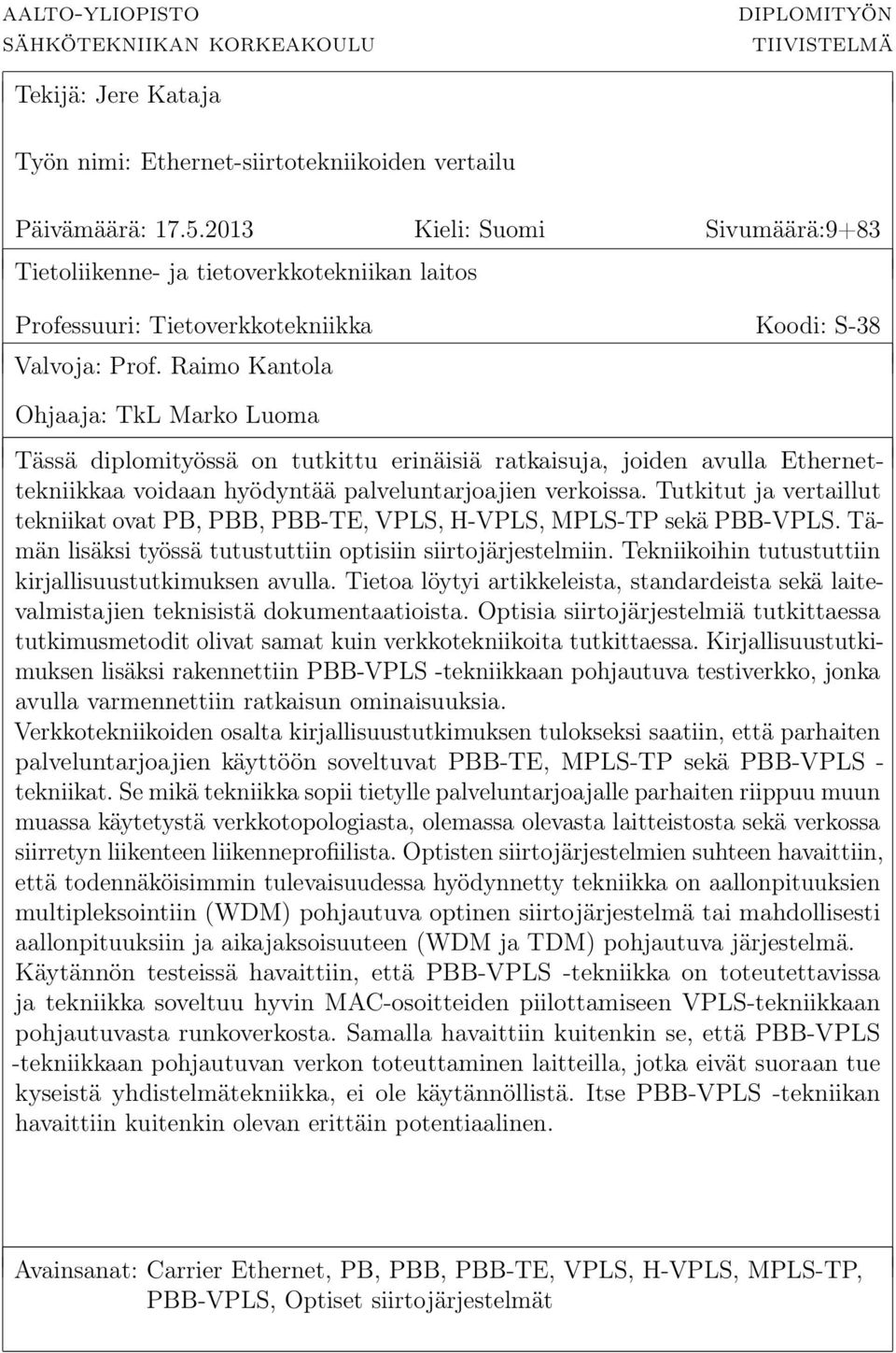 Raimo Kantola Ohjaaja: TkL Marko Luoma Tässä diplomityössä on tutkittu erinäisiä ratkaisuja, joiden avulla Ethernettekniikkaa voidaan hyödyntää palveluntarjoajien verkoissa.