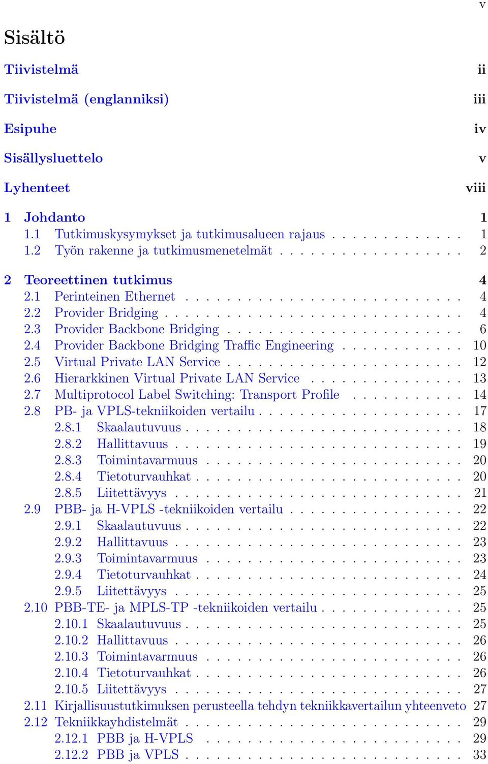 4 Provider Backbone Bridging Traffic Engineering............ 10 2.5 Virtual Private LAN Service....................... 12 2.6 Hierarkkinen Virtual Private LAN Service............... 13 2.