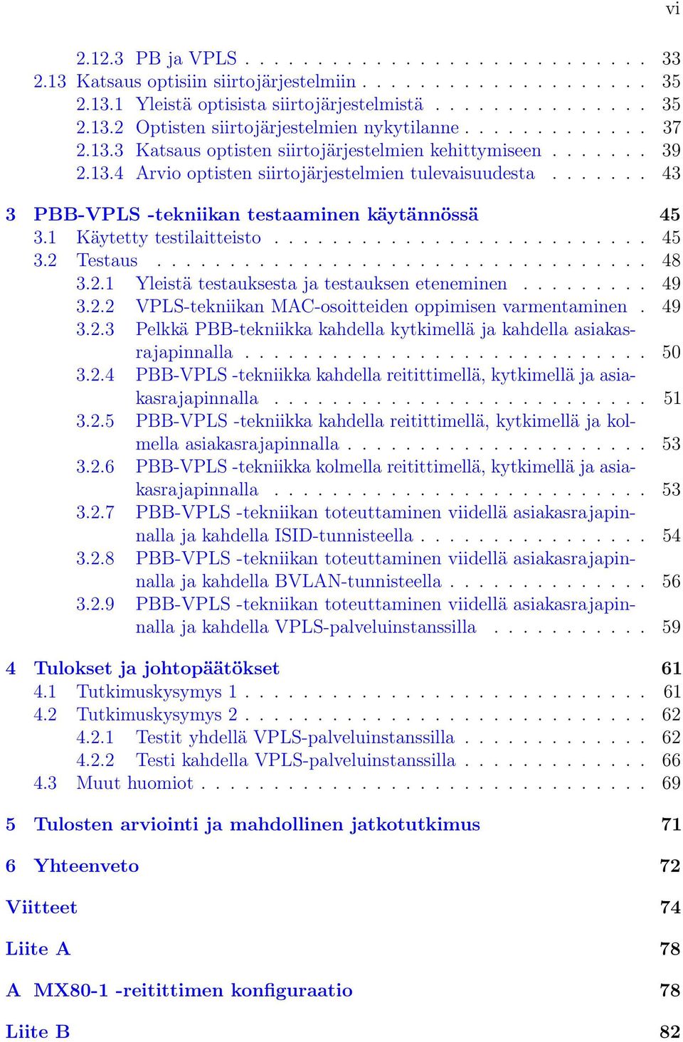 1 Käytetty testilaitteisto.......................... 45 3.2 Testaus.................................. 48 3.2.1 Yleistä testauksesta ja testauksen eteneminen......... 49 3.2.2 VPLS-tekniikan MAC-osoitteiden oppimisen varmentaminen.