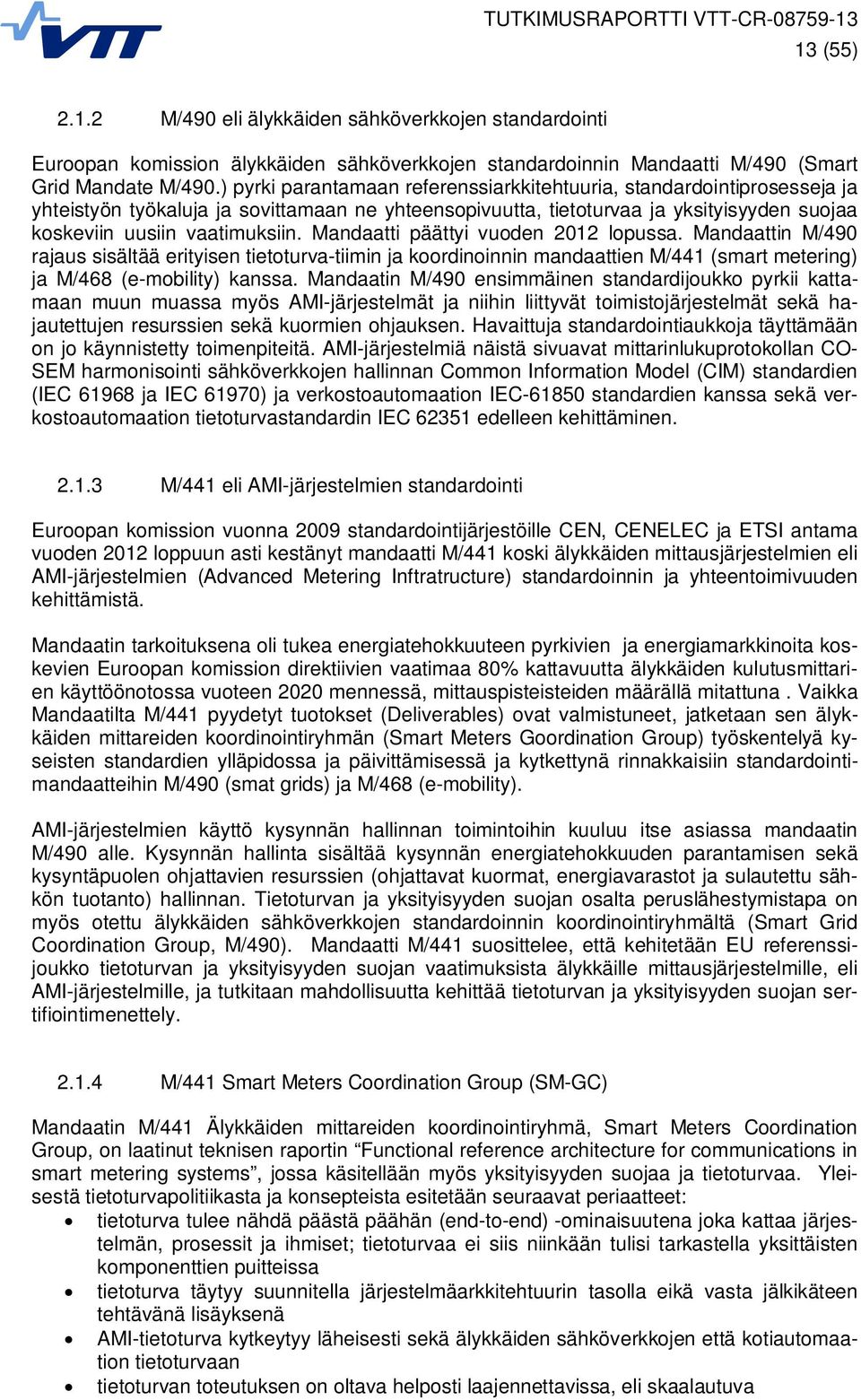 Mandaatti päättyi vuoden 2012 lopussa. Mandaattin M/490 rajaus sisältää erityisen tietoturva-tiimin ja koordinoinnin mandaattien M/441 (smart metering) ja M/468 (e-mobility) kanssa.