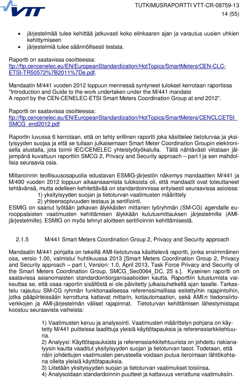 Mandaatin M/441 vuoden 2012 loppuun mennessä syntyneet tulokset kerrotaan raportissa Introduction and Guide to the work undertaken under the M/441 mandate A report by the CEN-CENELEC-ETSI Smart