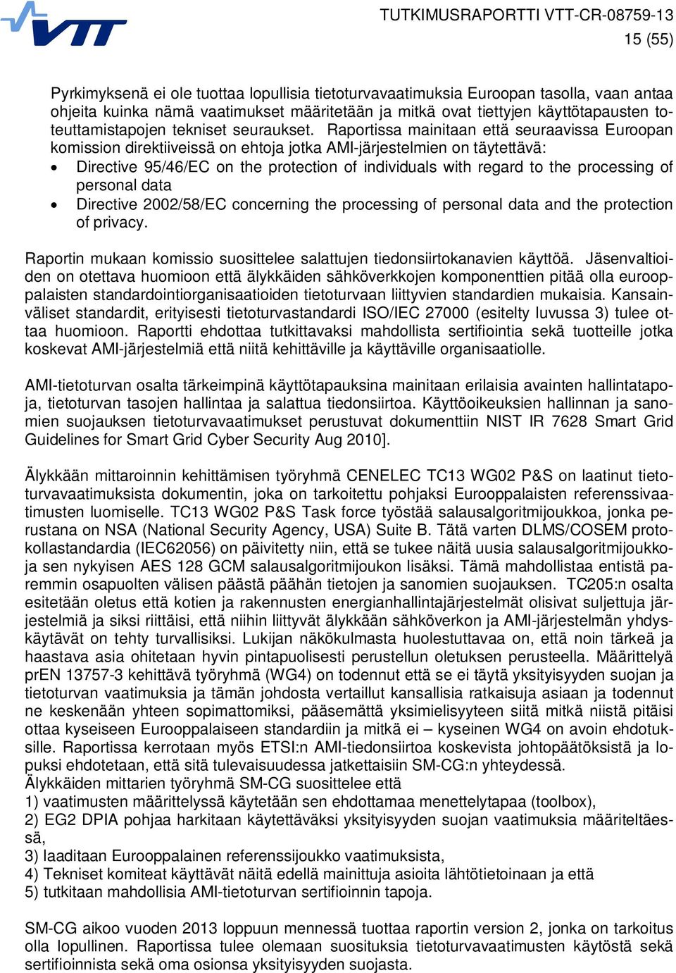 Raportissa mainitaan että seuraavissa Euroopan komission direktiiveissä on ehtoja jotka AMI-järjestelmien on täytettävä: Directive 95/46/EC on the protection of individuals with regard to the