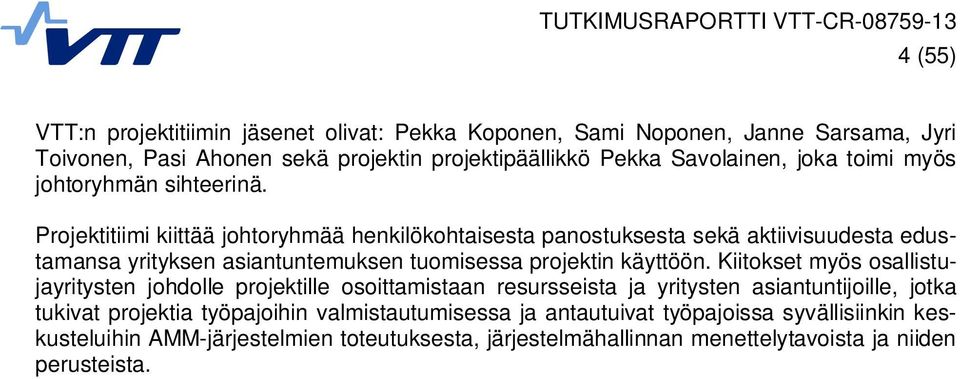 Projektitiimi kiittää johtoryhmää henkilökohtaisesta panostuksesta sekä aktiivisuudesta edustamansa yrityksen asiantuntemuksen tuomisessa projektin käyttöön.