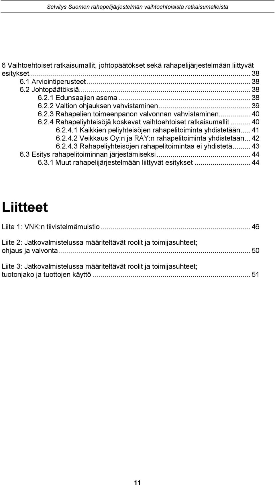 .. 41 6.2.4.2 Veikkaus Oy:n ja RAY:n rahapelitoiminta yhdistetään... 42 6.2.4.3 Rahapeliyhteisöjen rahapelitoimintaa ei yhdistetä... 43 6.3 Esitys rahapelitoiminnan järjestämiseksi... 44 6.3.1 Muut rahapelijärjestelmään liittyvät esitykset.