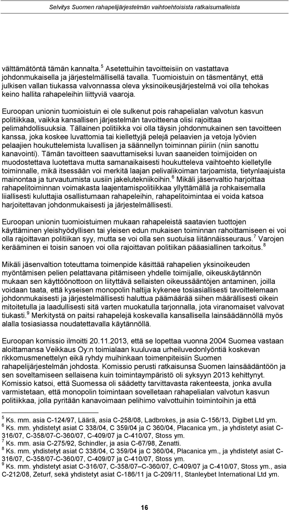 Euroopan unionin tuomioistuin ei ole sulkenut pois rahapelialan valvotun kasvun politiikkaa, vaikka kansallisen järjestelmän tavoitteena olisi rajoittaa pelimahdollisuuksia.