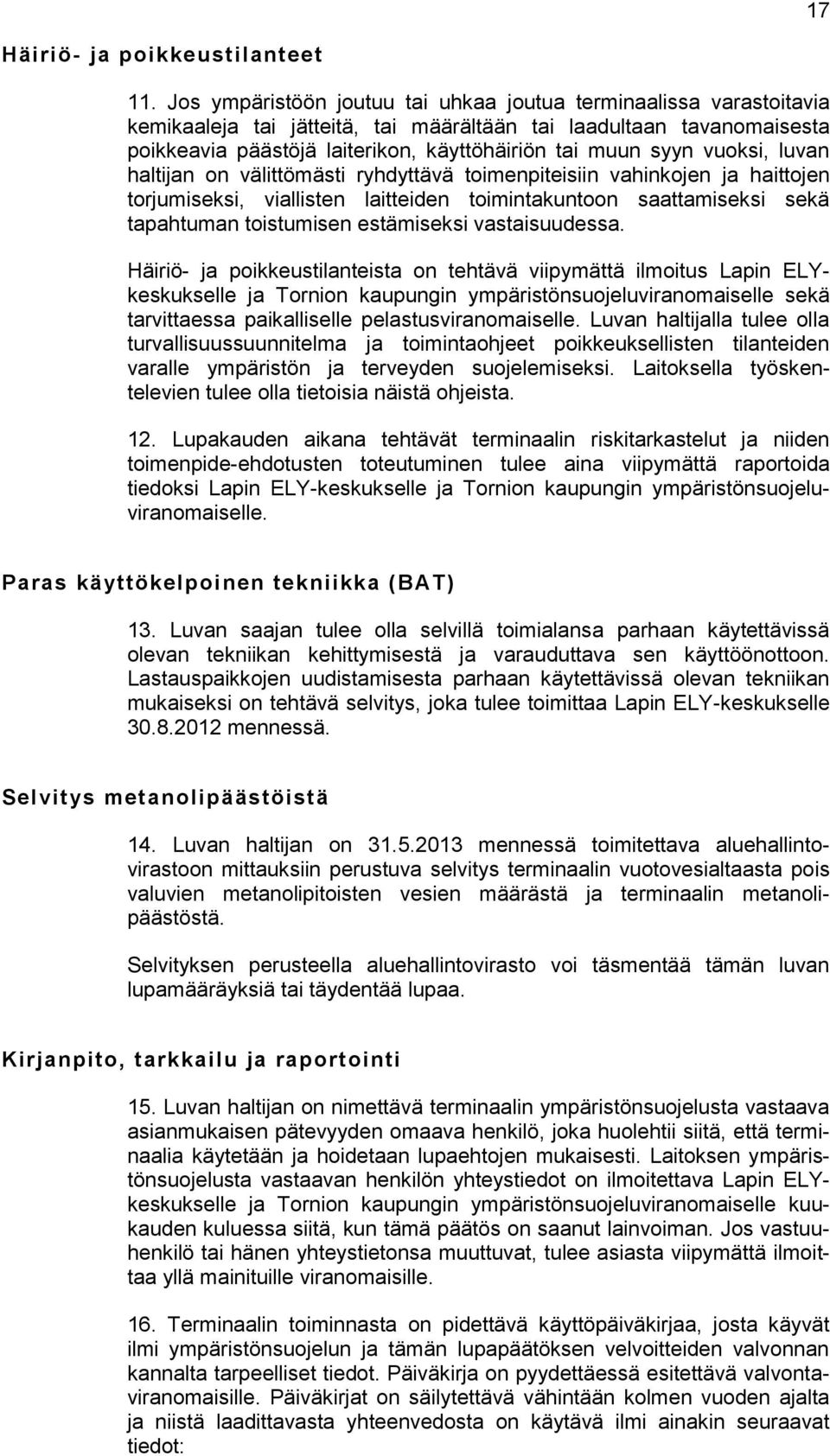 vuoksi, luvan haltijan on välittömästi ryhdyttävä toimenpiteisiin vahinkojen ja haittojen torjumiseksi, viallisten laitteiden toimintakuntoon saattamiseksi sekä tapahtuman toistumisen estämiseksi