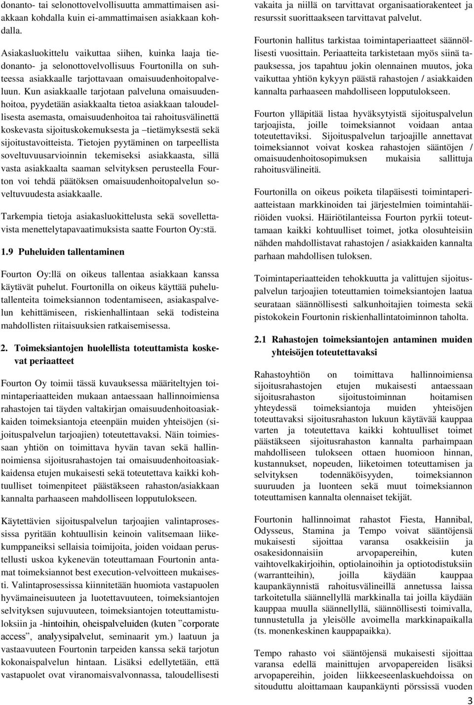 Kun asiakkaalle tarjotaan palveluna omaisuudenhoitoa, pyydetään asiakkaalta tietoa asiakkaan taloudellisesta asemasta, omaisuudenhoitoa tai rahoitusvälinettä koskevasta sijoituskokemuksesta ja