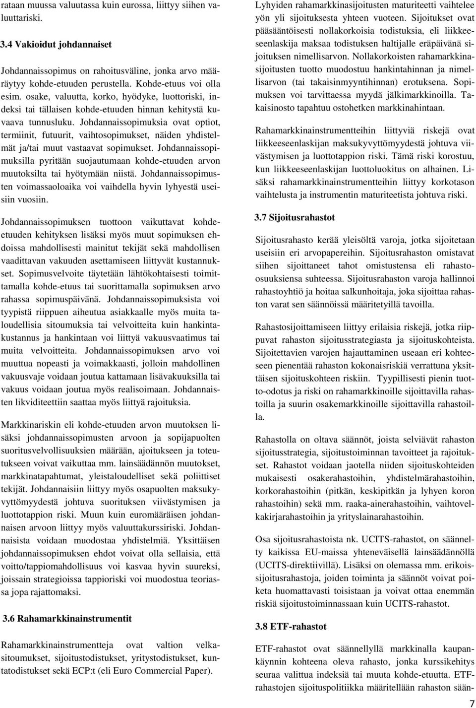 Johdannaissopimuksia ovat optiot, termiinit, futuurit, vaihtosopimukset, näiden yhdistelmät ja/tai muut vastaavat sopimukset.