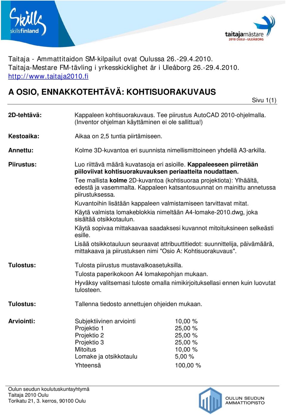 Kolme 3D-kuvantoa eri suunnista nimellismittoineen yhdellä A3-arkilla. Luo riittävä määrä kuvatasoja eri asioille. Kappaleeseen piirretään piiloviivat kohtisuorakuvauksen periaatteita noudattaen.