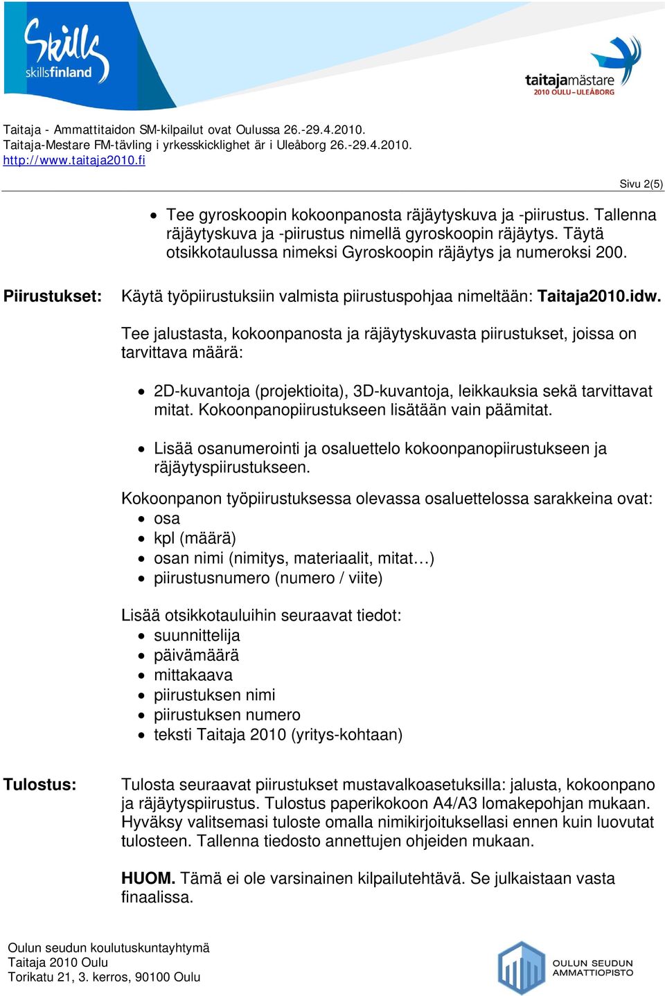 Tee jalustasta, kokoonpanosta ja räjäytyskuvastaa piirustukset, joissa on tarvittava määrä: 2D-kuvantoja (projektioita), 3D-kuvantoja, leikkauksia sekä tarvittavat mitat.