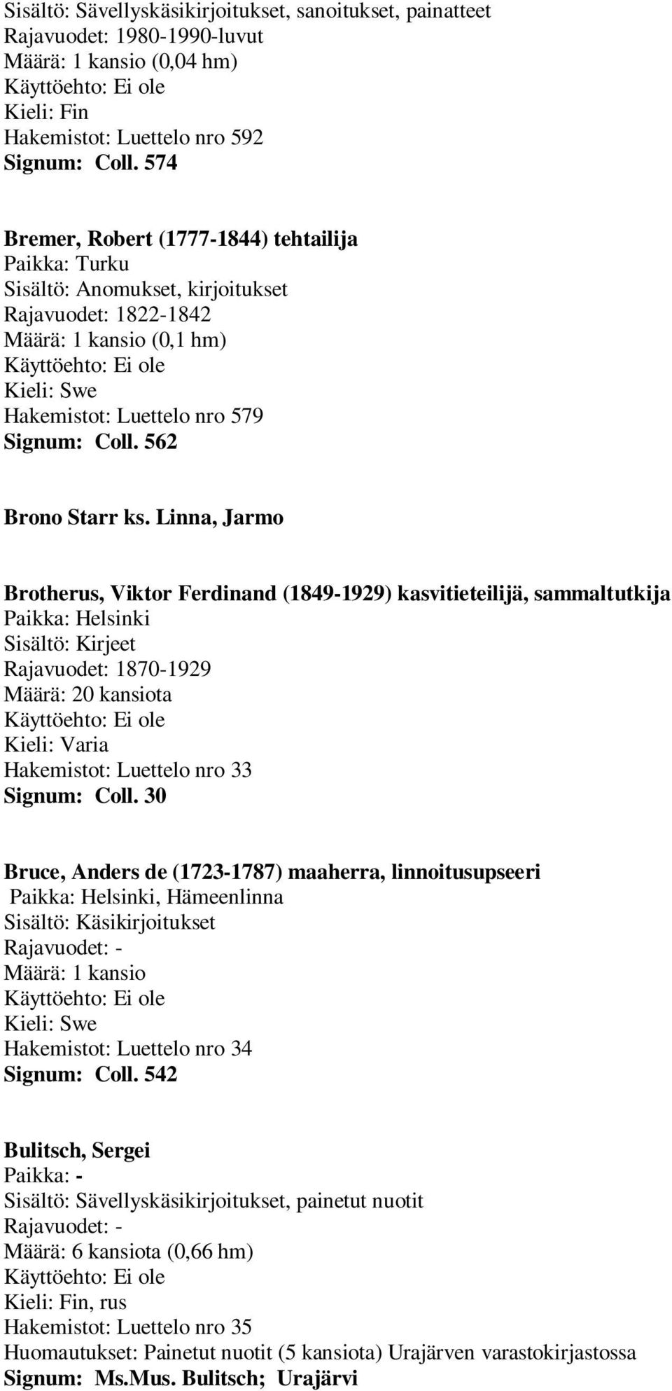 Linna, Jarmo Brotherus, Viktor Ferdinand (1849-1929) kasvitieteilijä, sammaltutkija Sisältö: Kirjeet Rajavuodet: 1870-1929 Määrä: 20 kansiota Kieli: Varia Hakemistot: Luettelo nro 33 Signum: Coll.