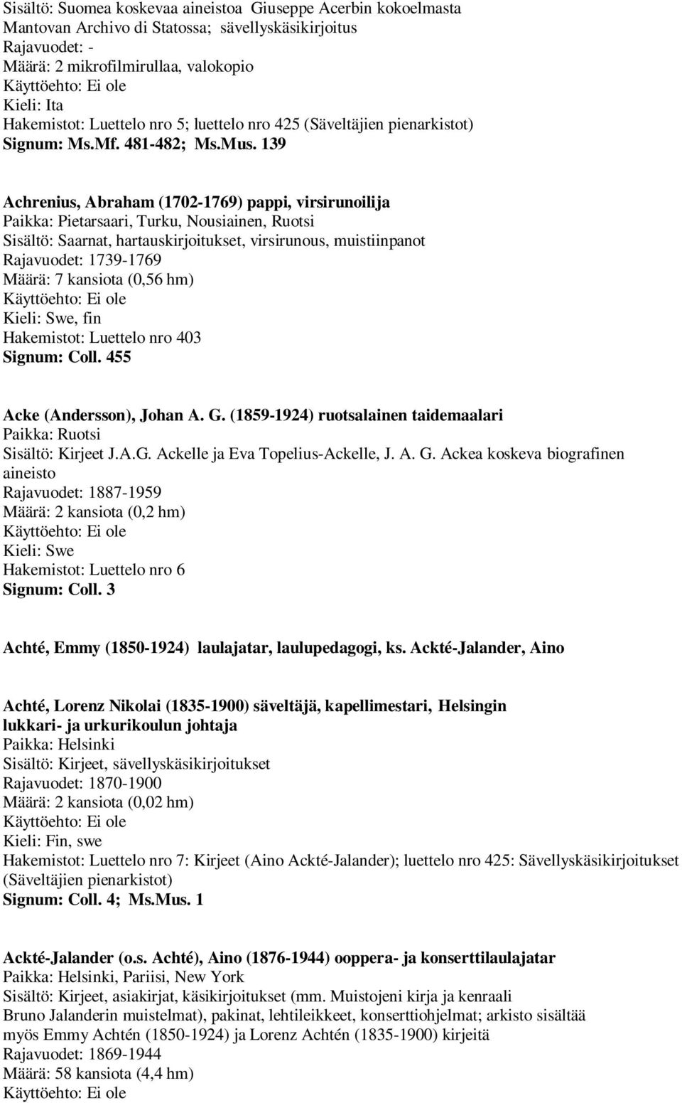 139 Achrenius, Abraham (1702-1769) pappi, virsirunoilija Paikka: Pietarsaari, Turku, Nousiainen, Ruotsi Sisältö: Saarnat, hartauskirjoitukset, virsirunous, muistiinpanot Rajavuodet: 1739-1769 Määrä: