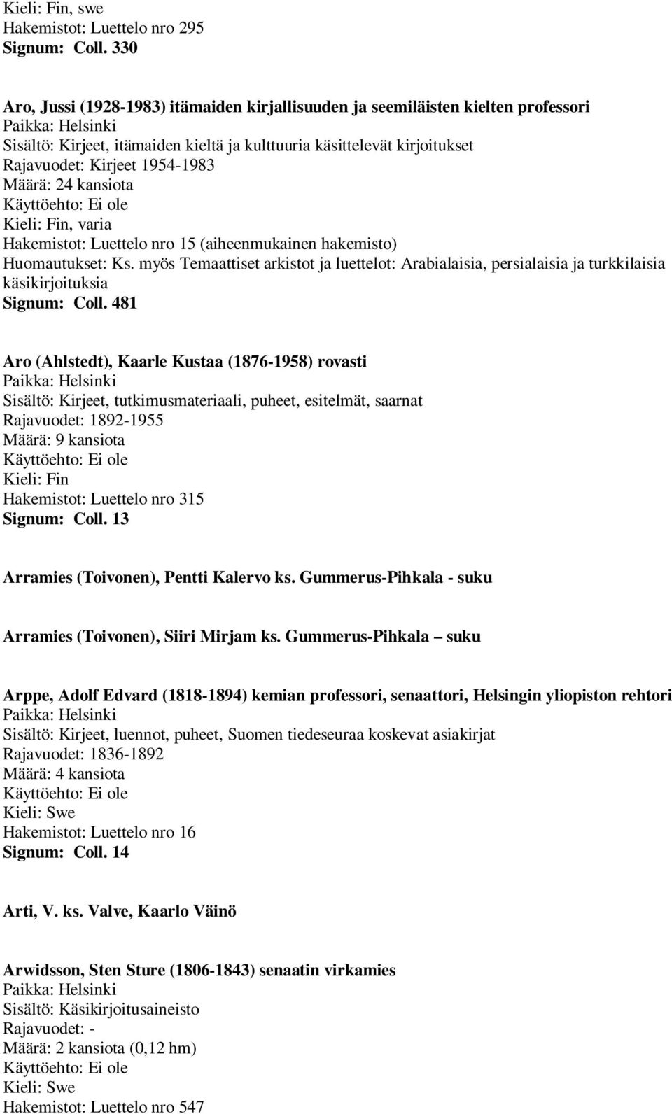 24 kansiota, varia Hakemistot: Luettelo nro 15 (aiheenmukainen hakemisto) Huomautukset: Ks.