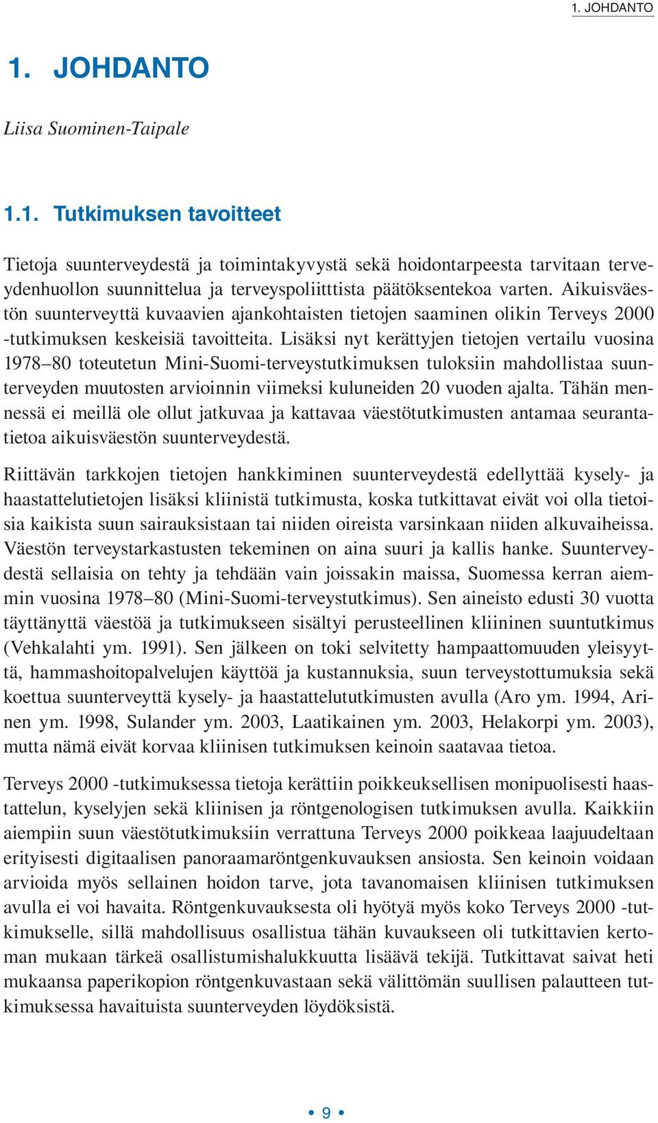 Lisäksi nyt kerättyjen tietojen vertailu vuosina 1978 80 toteutetun Mini-Suomi-terveystutkimuksen tuloksiin mahdollistaa suunterveyden muutosten arvioinnin viimeksi kuluneiden 20 vuoden ajalta.