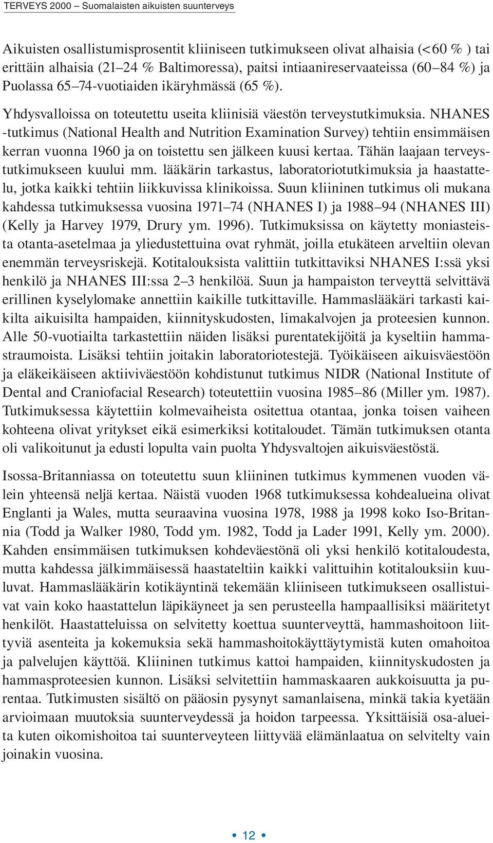 NHANES -tutkimus (National Health and Nutrition Examination Survey) tehtiin ensimmäisen kerran vuonna 1960 ja on toistettu sen jälkeen kuusi kertaa. Tähän laajaan terveystutkimukseen kuului mm.