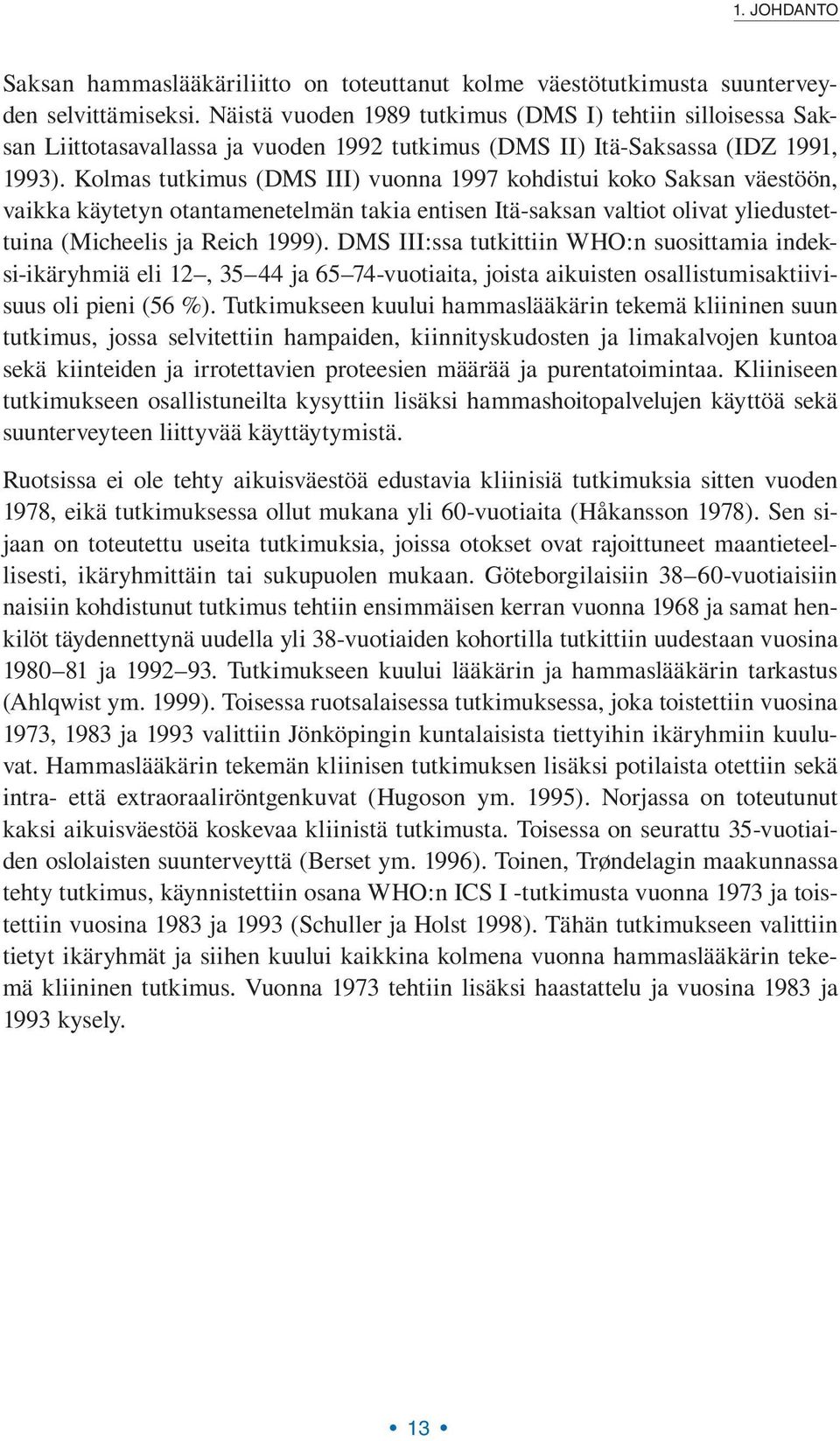 Kolmas tutkimus (DMS III) vuonna 1997 kohdistui koko Saksan väestöön, vaikka käytetyn otantamenetelmän takia entisen Itä-saksan valtiot olivat yliedustettuina (Micheelis ja Reich 1999).