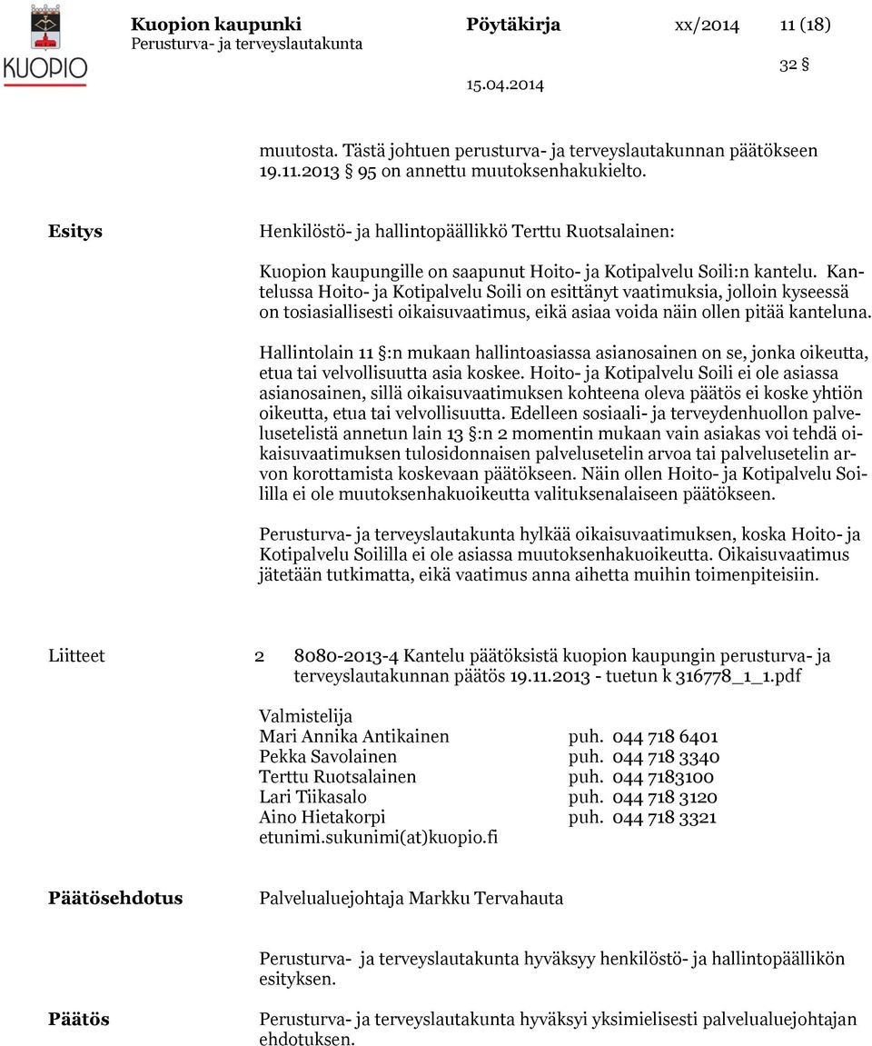 Kantelussa Hoito- ja Kotipalvelu Soili on esittänyt vaatimuksia, jolloin kyseessä on tosiasiallisesti oikaisuvaatimus, eikä asiaa voida näin ollen pitää kanteluna.