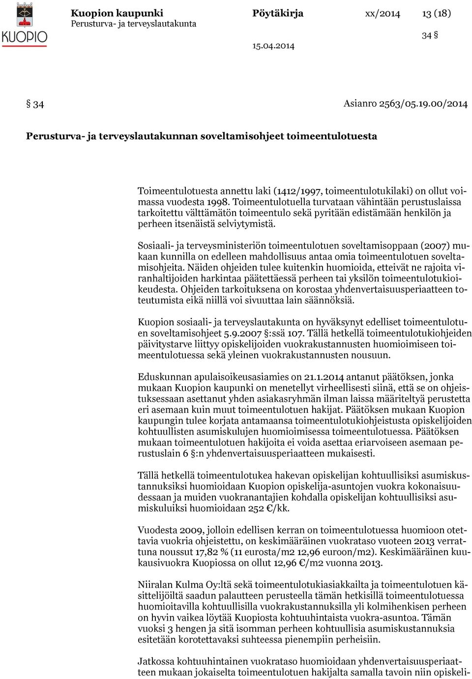 Toimeentulotuella turvataan vähintään perustuslaissa tarkoitettu välttämätön toimeentulo sekä pyritään edistämään henkilön ja perheen itsenäistä selviytymistä.