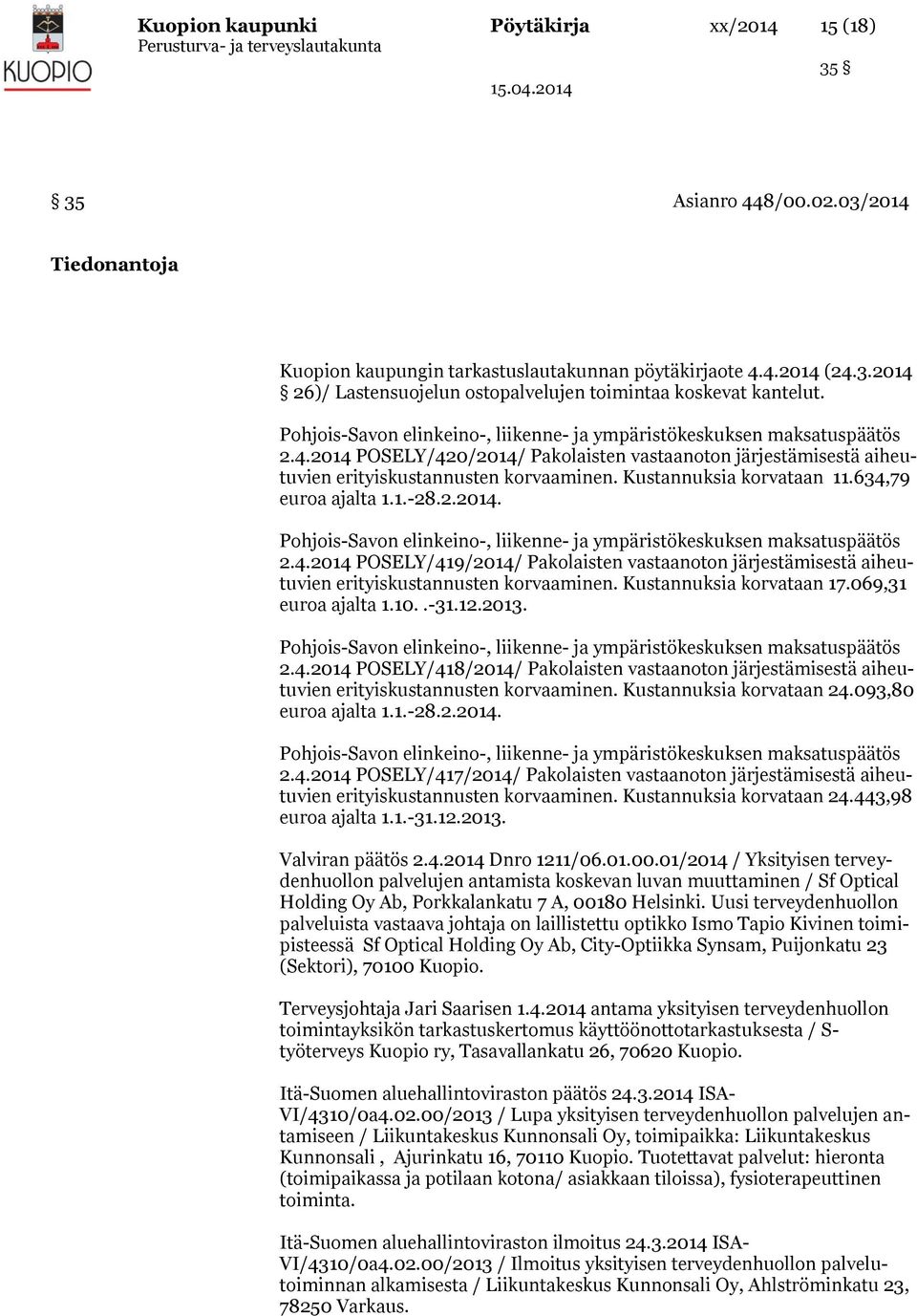 Kustannuksia korvataan 11.634,79 euroa ajalta 1.1.-28.2.2014. Pohjois-Savon elinkeino-, liikenne- ja ympäristökeskuksen maksatuspäätös 2.4.2014 POSELY/419/2014/ Pakolaisten vastaanoton järjestämisestä aiheutuvien erityiskustannusten korvaaminen.