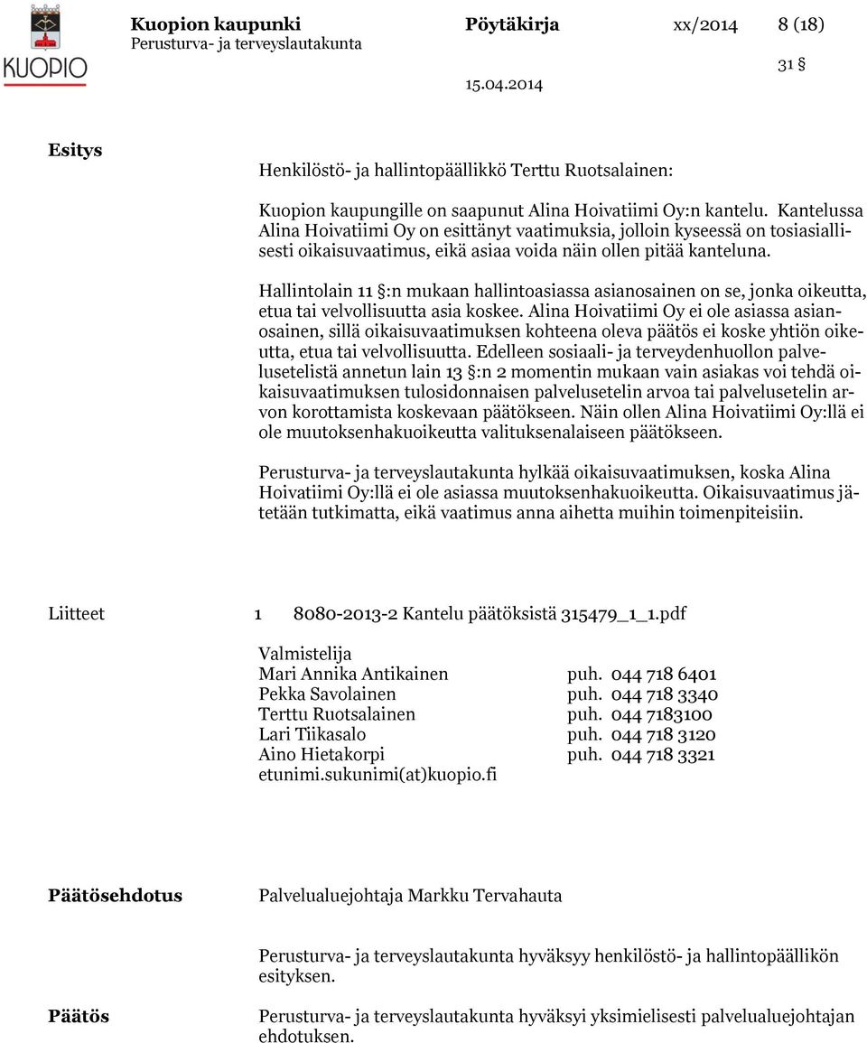 Hallintolain 11 :n mukaan hallintoasiassa asianosainen on se, jonka oikeutta, etua tai velvollisuutta asia koskee.