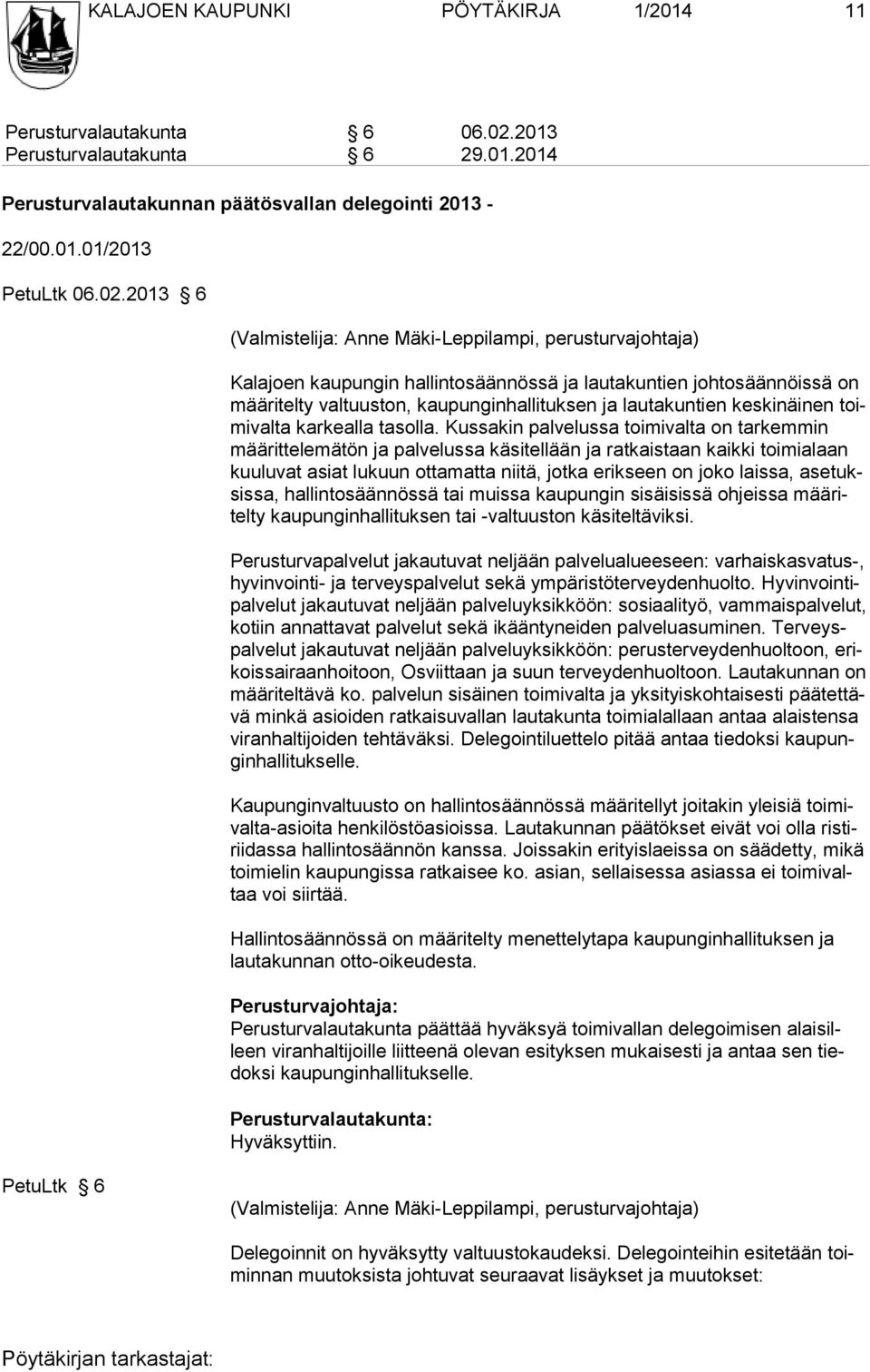 2013 6 (Valmistelija: Anne Mäki-Leppilampi, perusturvajohtaja) Kalajoen kaupungin hallintosäännössä ja lautakuntien johto säännöissä on määritelty valtuuston, kau punginhallituksen ja lautakuntien