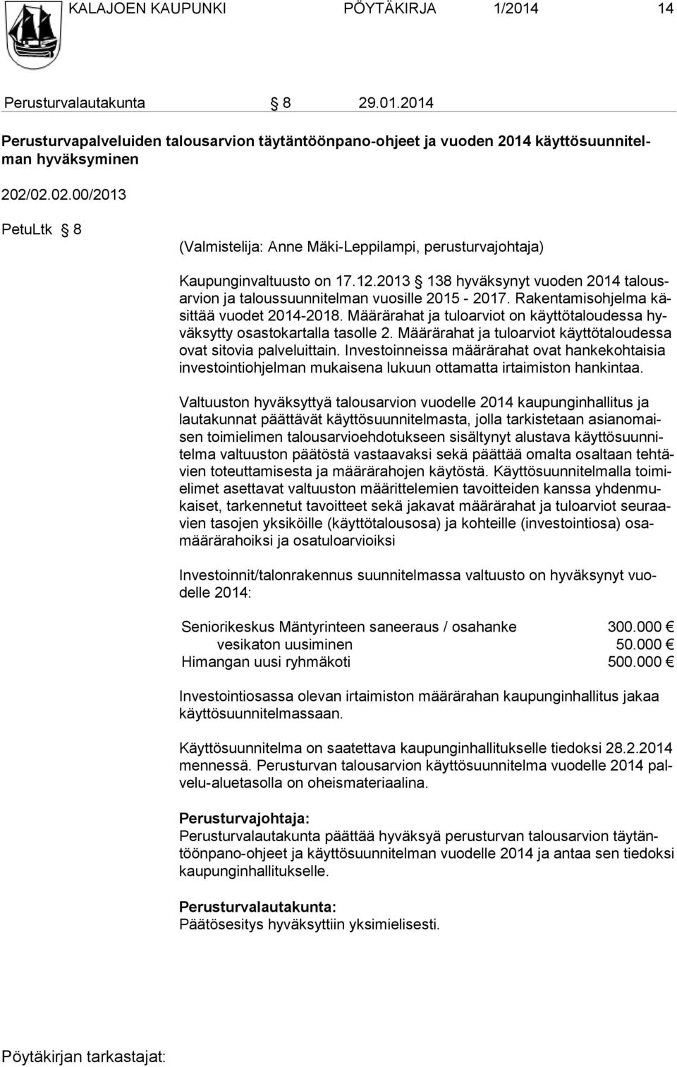 Rakenta misohjelma käsittää vuodet 2014-2018. Määrärahat ja tuloarviot on käyttö taloudessa hyväksytty osastokartalla tasolle 2. Määrärahat ja tuloarviot käyttötaloudessa ovat sitovia palveluittain.