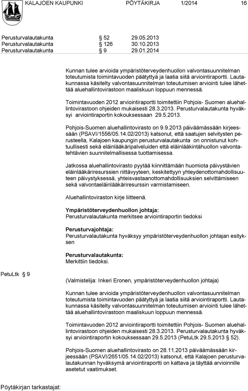 Toimintavuoden 2012 arviointiraportti toimitettiin Pohjois- Suomen aluehallintovirastoon oh jeiden mu kaisesti 28.3.2013. Perusturvalautakunta hy väksyi arviointira portin ko kouksessaan 29.5.2013. Pohjois-Suomen aluehal lintovirasto on 9.