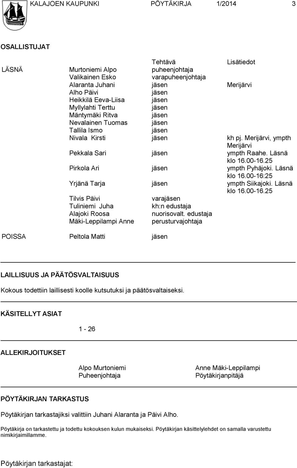 Läsnä klo 16.00-16.25 Pirkola Ari jäsen ympth Pyhäjoki. Läsnä klo 16.00-16:25 Yrjänä Tarja jäsen ympth Siikajoki. Läsnä klo 16.00-16.25 Tilvis Päivi varajäsen Tuliniemi Juha kh:n edustaja Alajoki Roosa nuorisovalt.