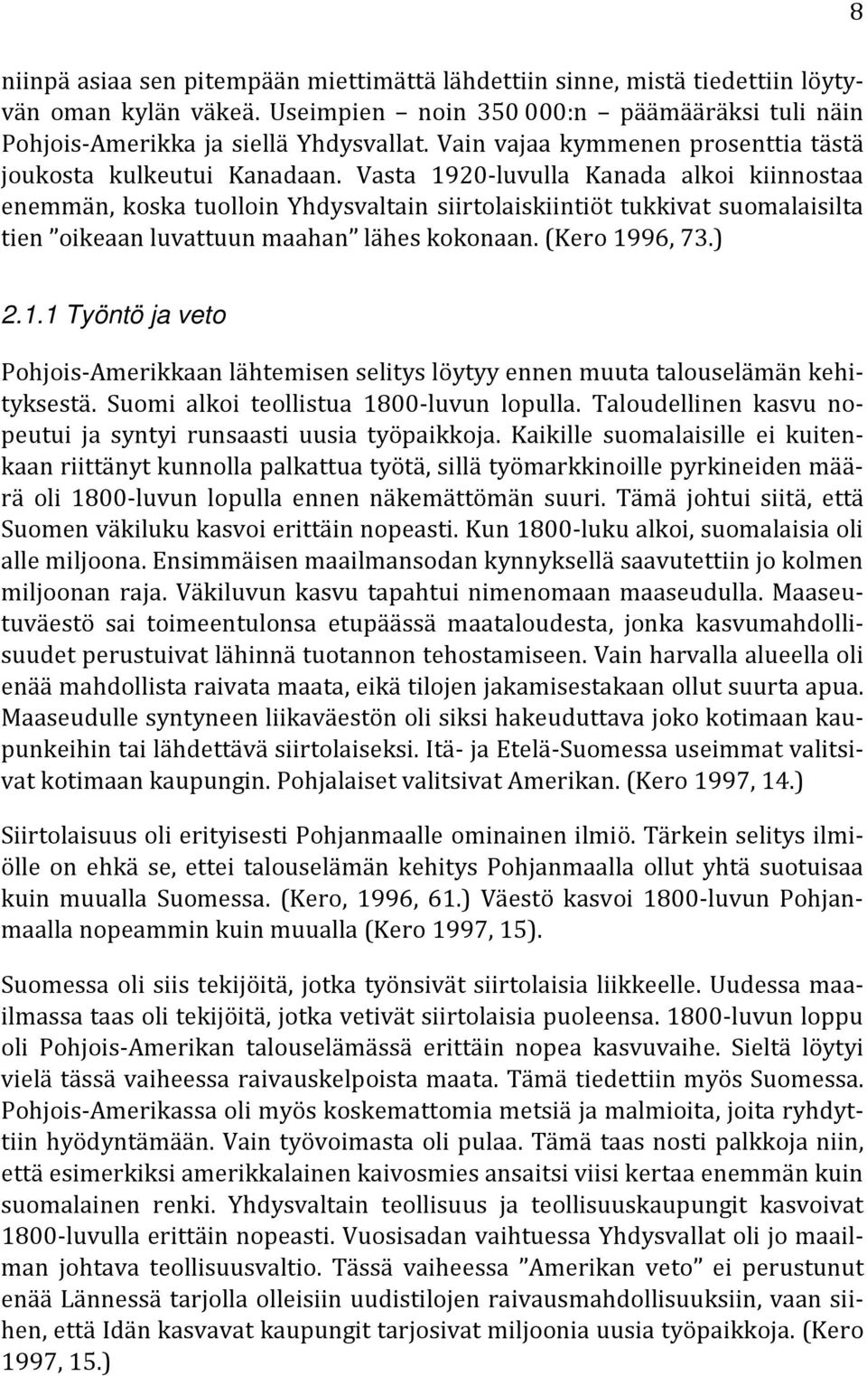 Vasta 1920-luvulla Kanada alkoi kiinnostaa enemmän, koska tuolloin Yhdysvaltain siirtolaiskiintiöt tukkivat suomalaisilta tien oikeaan luvattuun maahan lähes kokonaan. (Kero 1996, 73.) 8 2.1.1 Työntö ja veto Pohjois-Amerikkaan lähtemisen selitys löytyy ennen muuta talouselämän kehityksestä.