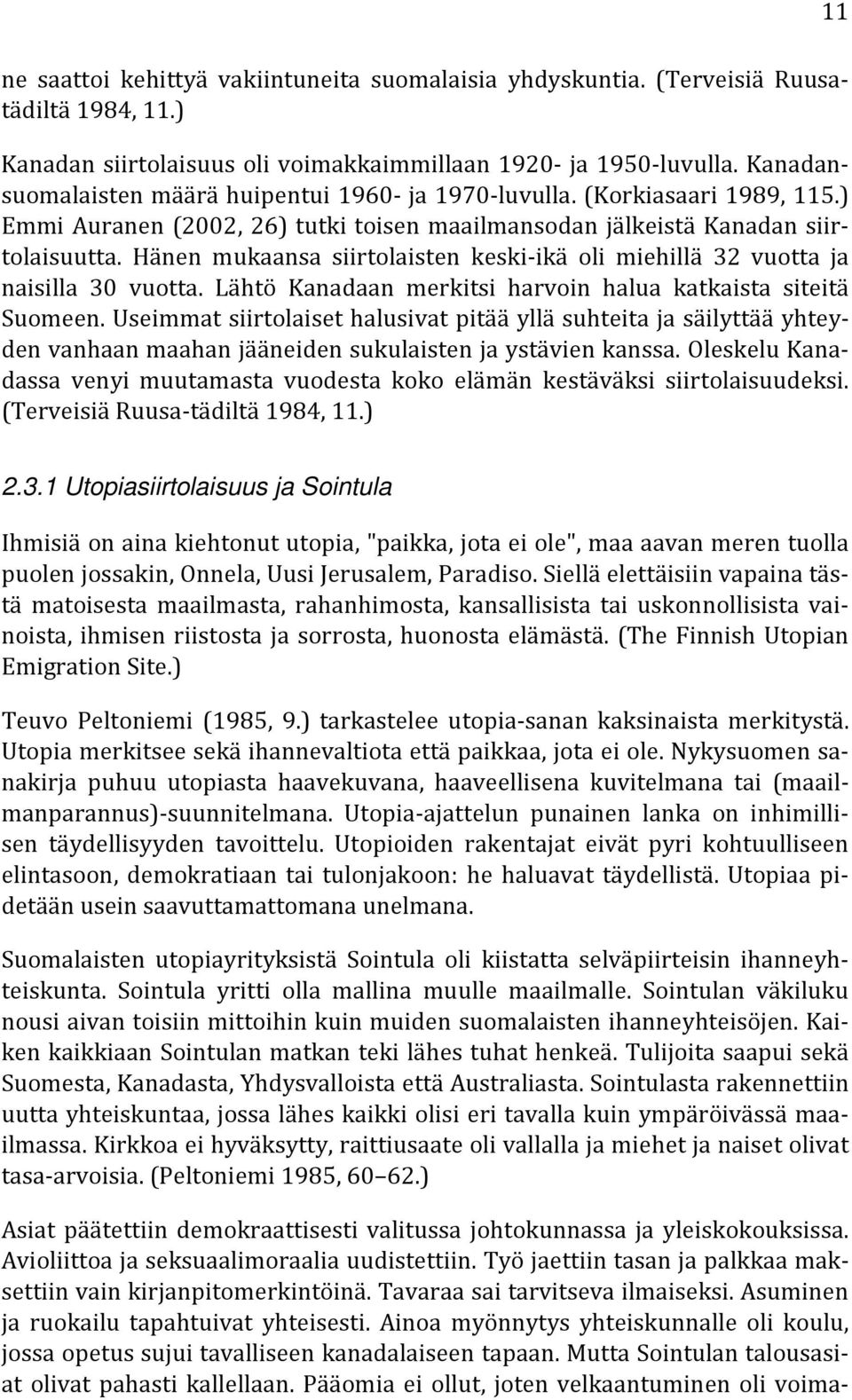 Hänen mukaansa siirtolaisten keski-ikä oli miehillä 32 vuotta ja naisilla 30 vuotta. Lähtö Kanadaan merkitsi harvoin halua katkaista siteitä Suomeen.